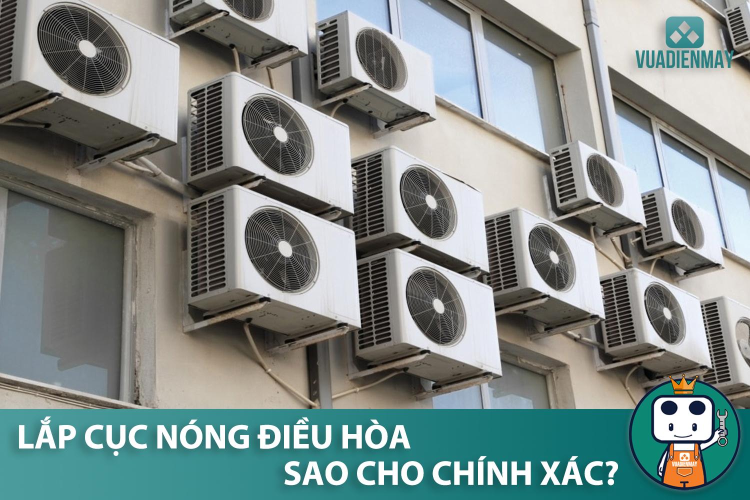 LẮP CỤC NÓNG ĐIỀU HÒA SAO CHO CHÍNH XÁC?