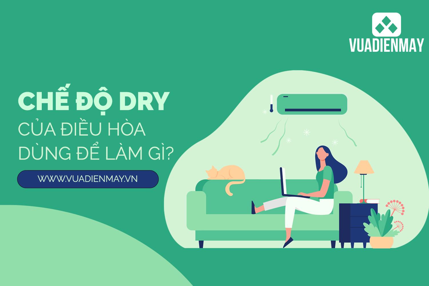 CHẾ ĐỘ DRY CỦA ĐIỀU HÒA DÙNG ĐỂ LÀM GÌ? 