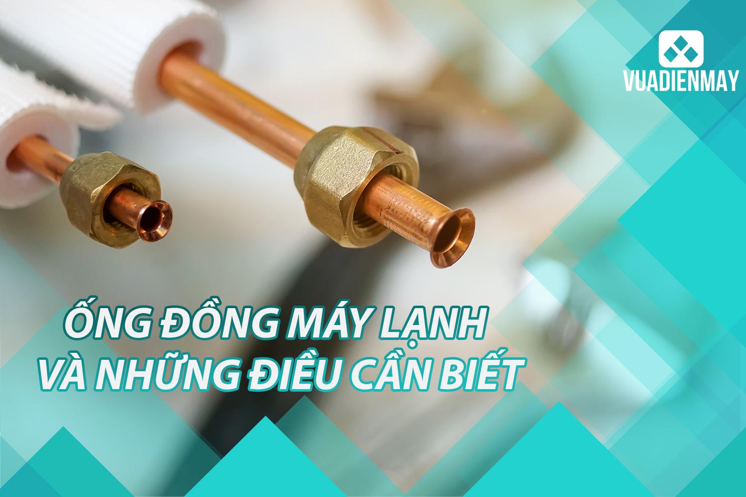 ỐNG ĐỒNG MÁY LẠNH VÀ NHỮNG ĐIỀU CẦN BIẾT
