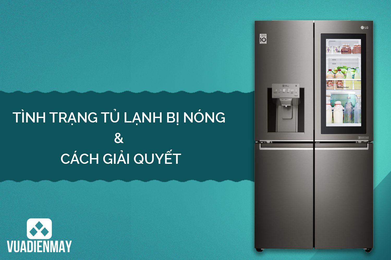 TÌNH TRẠNG TỦ LẠNH BỊ NÓNG VÀ CÁCH GIẢI QUYẾT 