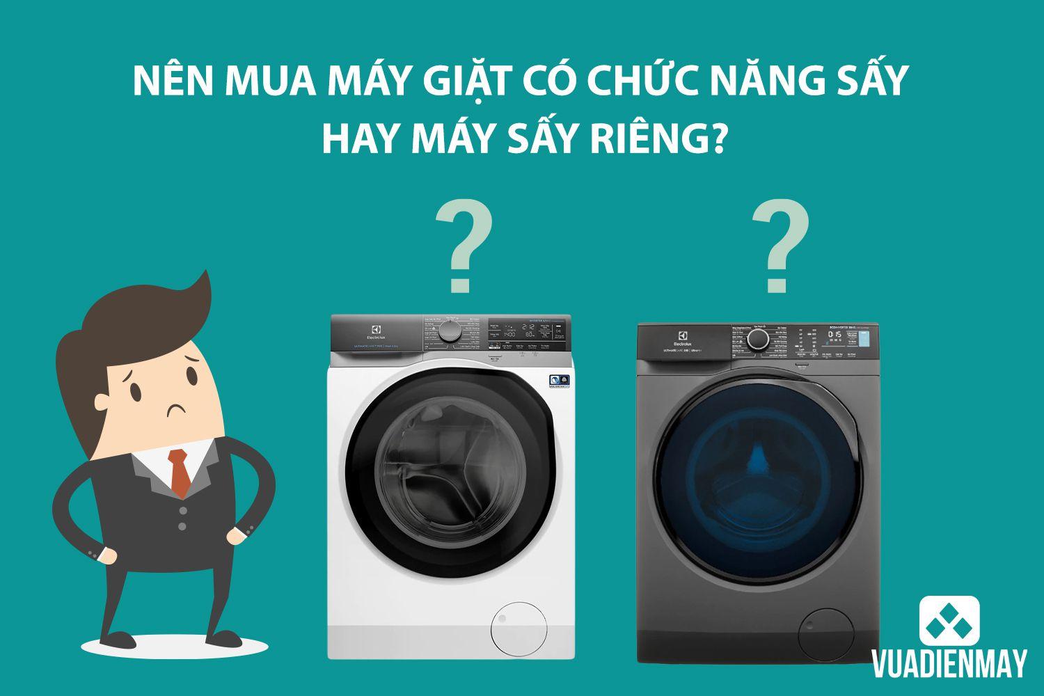 NÊN MUA MÁY GIẶT CÓ CHỨC NĂNG SẤY HAY MÁY SẤY RIÊNG?