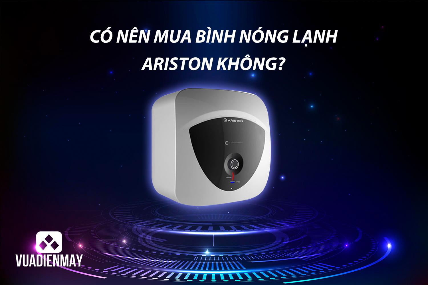 CÓ NÊN MUA BÌNH NÓNG LẠNH ARISTON KHÔNG?
