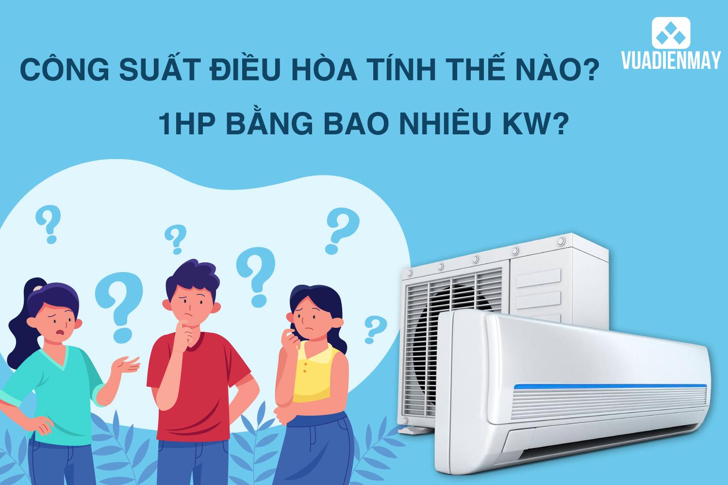 1HP BẰNG BAO NHIÊU KW? CÔNG SUẤT ĐIỀU HÒA TÍNH THẾ NÀO?