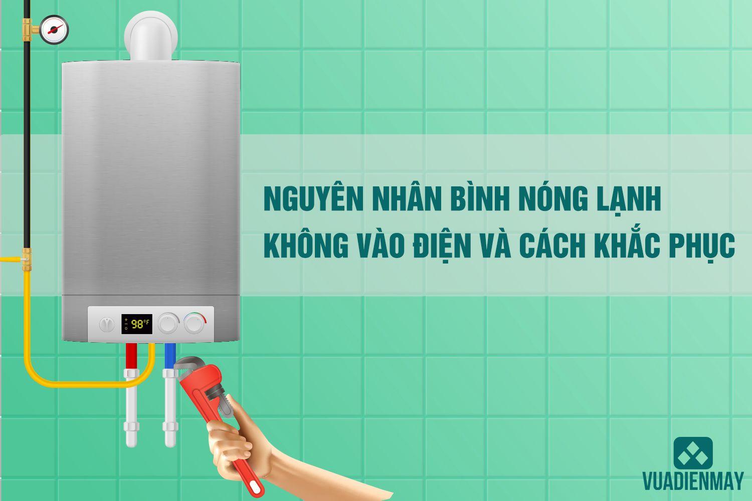 NGUYÊN NHÂN BÌNH NÓNG LẠNH KHÔNG VÀO ĐIỆN VÀ CÁCH KHẮC PHỤC