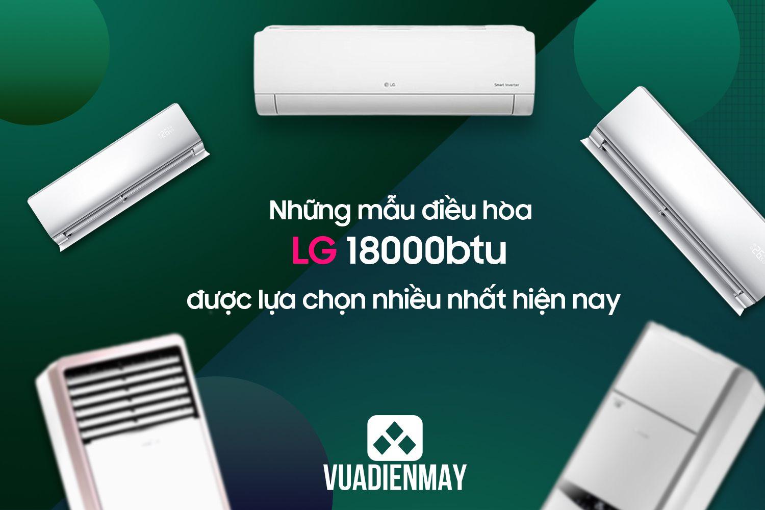 NHỮNG MẪU ĐIỀU HÒA LG 18000BTU ĐƯỢC LỰA CHỌN NHIỀU NHẤT HIỆN NAY