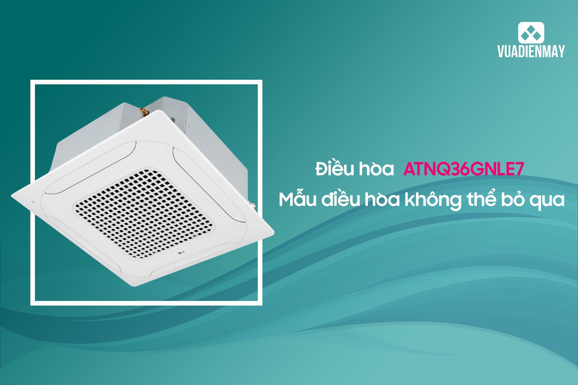 ĐIỀU HÒA ATNQ36GNLE7 - MẪU ĐIỀU HÒA KHÔNG THỂ BỎ QUA