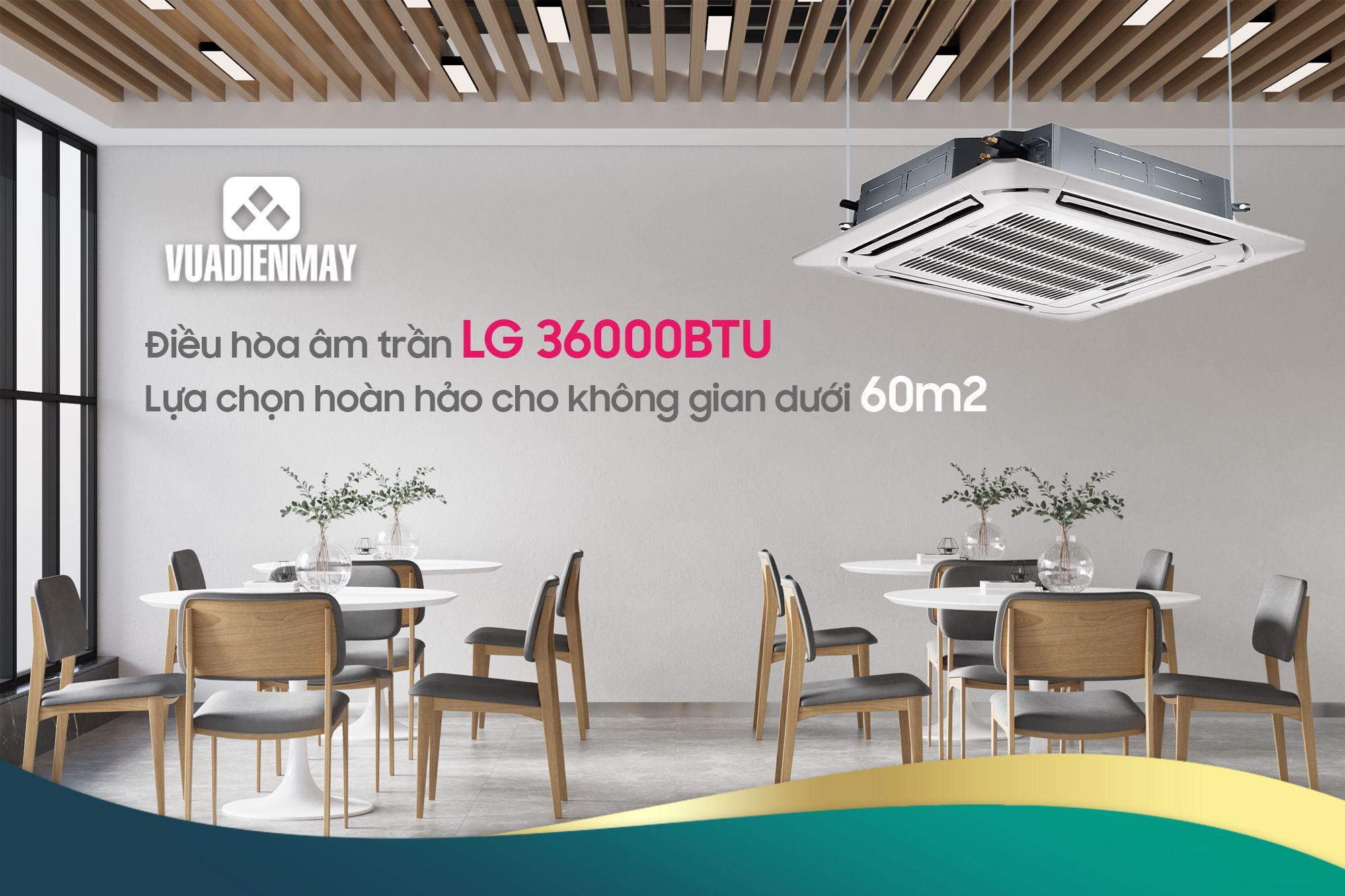 ĐIỀU HÒA ÂM TRẦN LG 36000BTU LỰA CHỌN HOÀN HẢO CHO KHÔNG GIAN DƯỚI 60M2