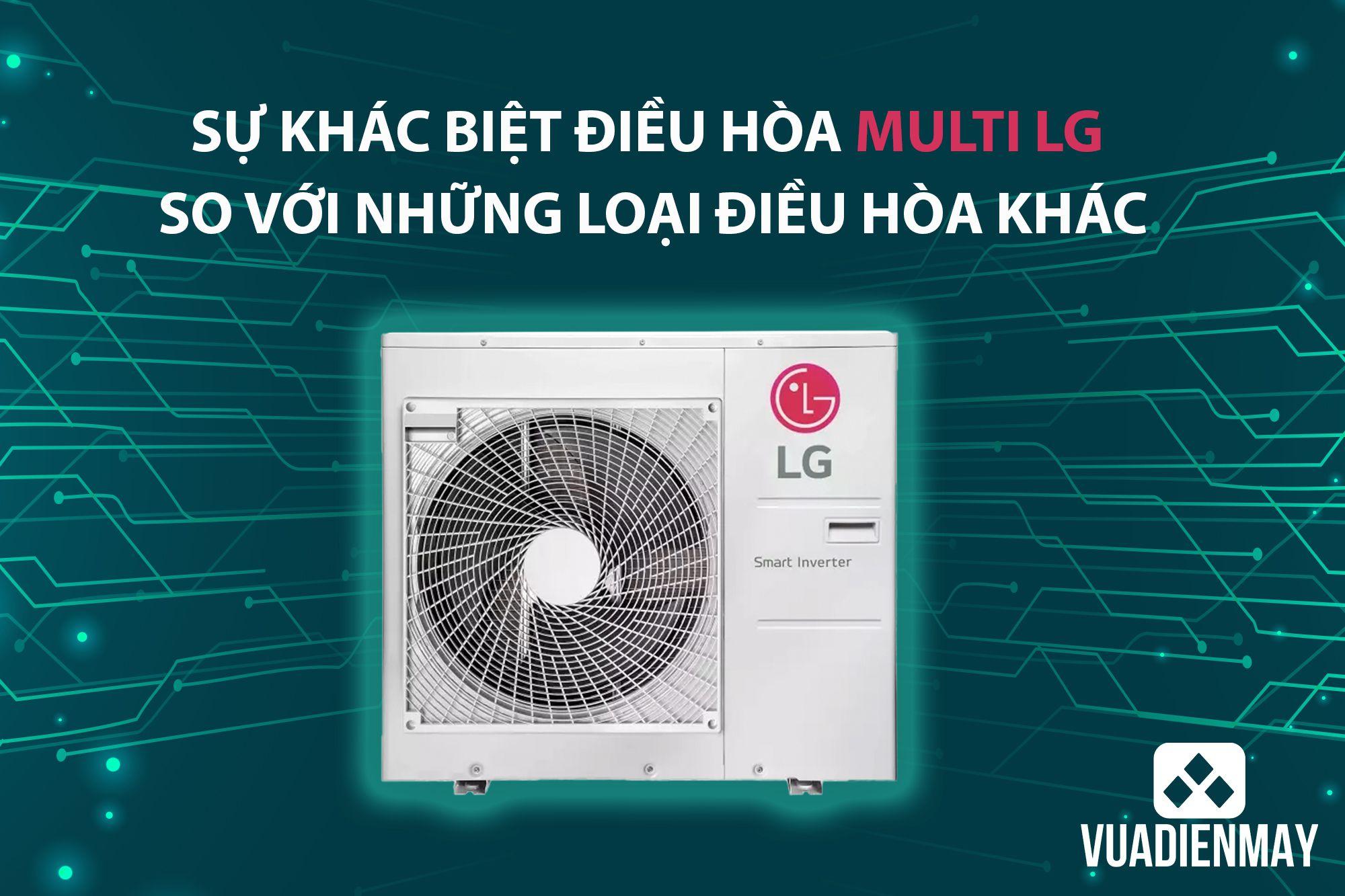 SỰ KHÁC BIỆT CỦA ĐIỀU HÒA MULTI LG SO VỚI NHỮNG LOẠI ĐIỀU HÒA KHÁC