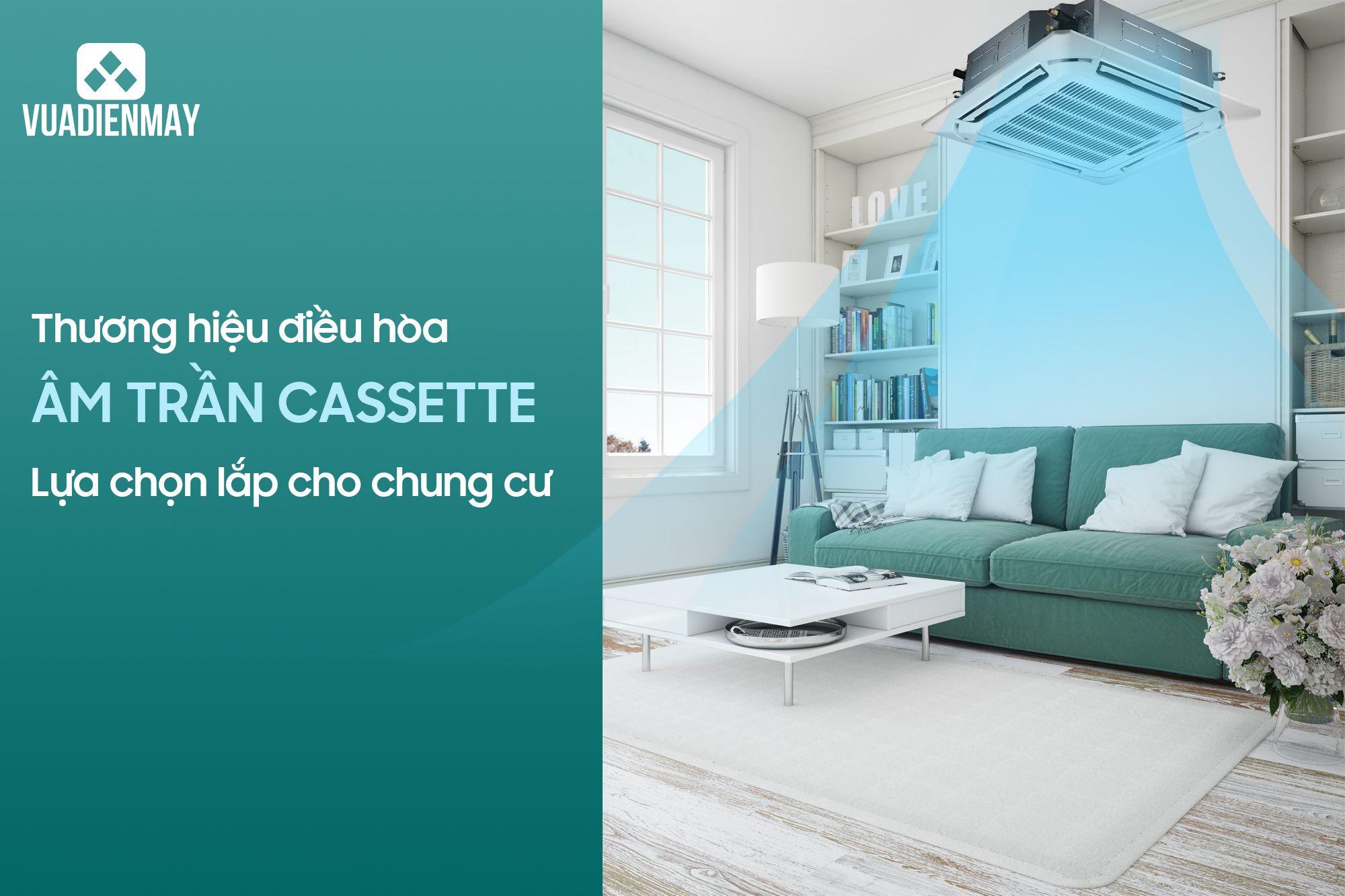 THƯƠNG HIỆU ĐIỀU HÒA ÂM TRẦN CASSETTE LỰA CHỌN LẮP CHO CHUNG CƯ