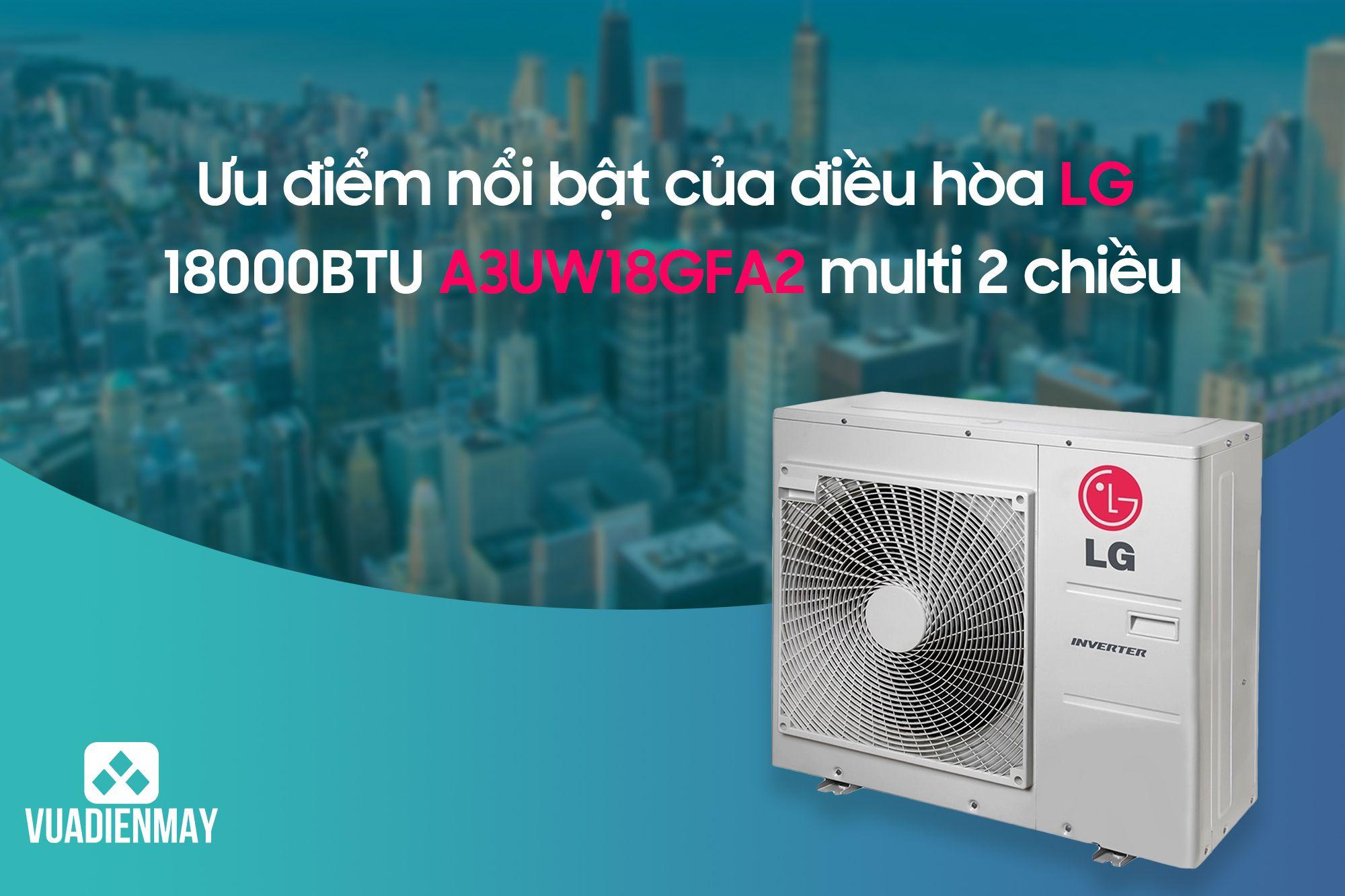 ƯU ĐIỂM NỔI BẬT CỦA ĐIỀU HÒA LG 18000BTU A3UW18GFA2 MULTI 2 CHIỀU