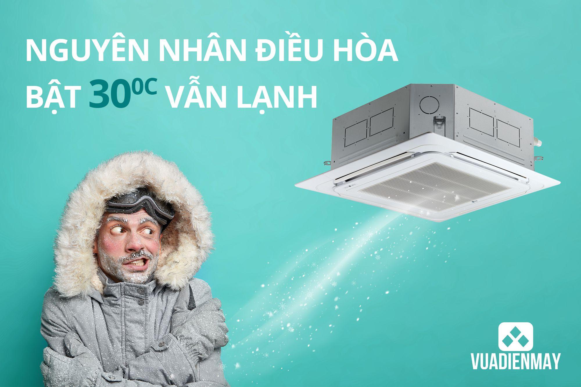 NGUYÊN NHÂN ĐIỀU HÒA BẬT 30 ĐỘ VẪN LẠNH