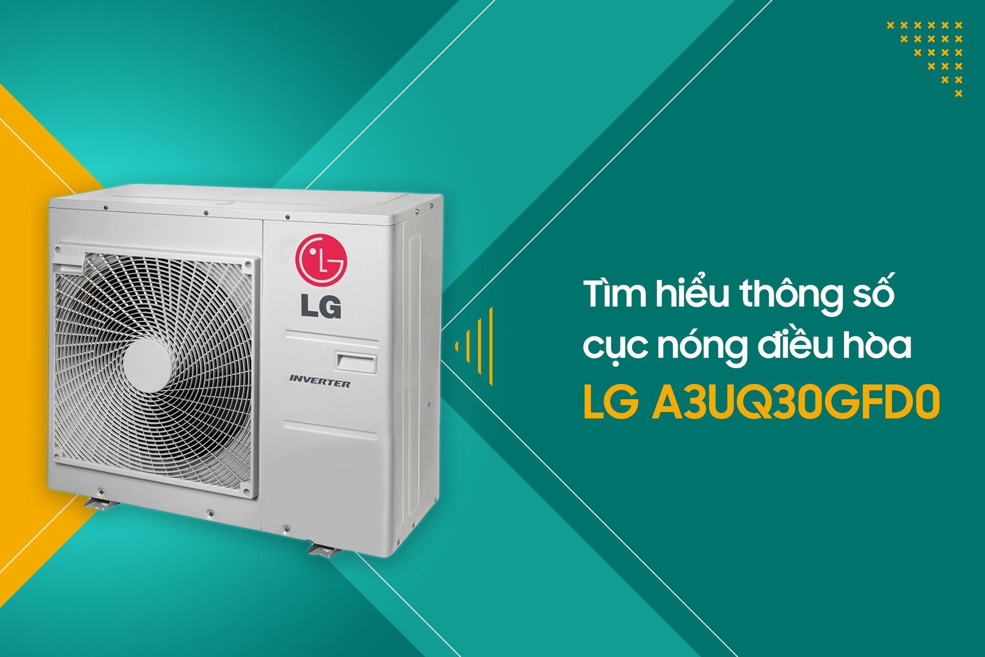 TÌM HIỂU THÔNG SỐ CỤC NÓNG ĐIỀU HÒA LG A3UQ30GFD0