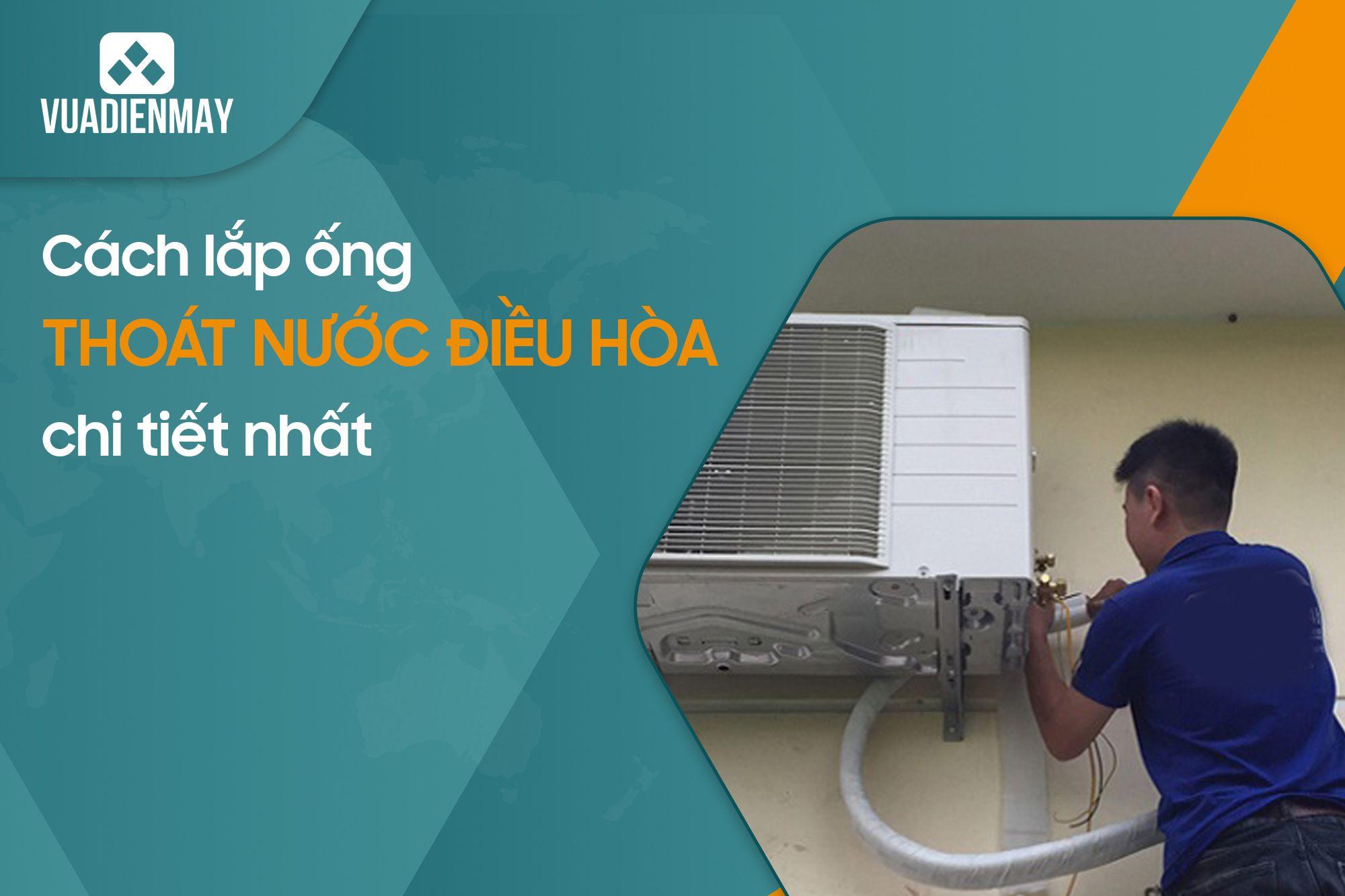 CÁCH LẮP ỐNG THOÁT NƯỚC ĐIỀU HÒA CHI TIẾT NHẤT