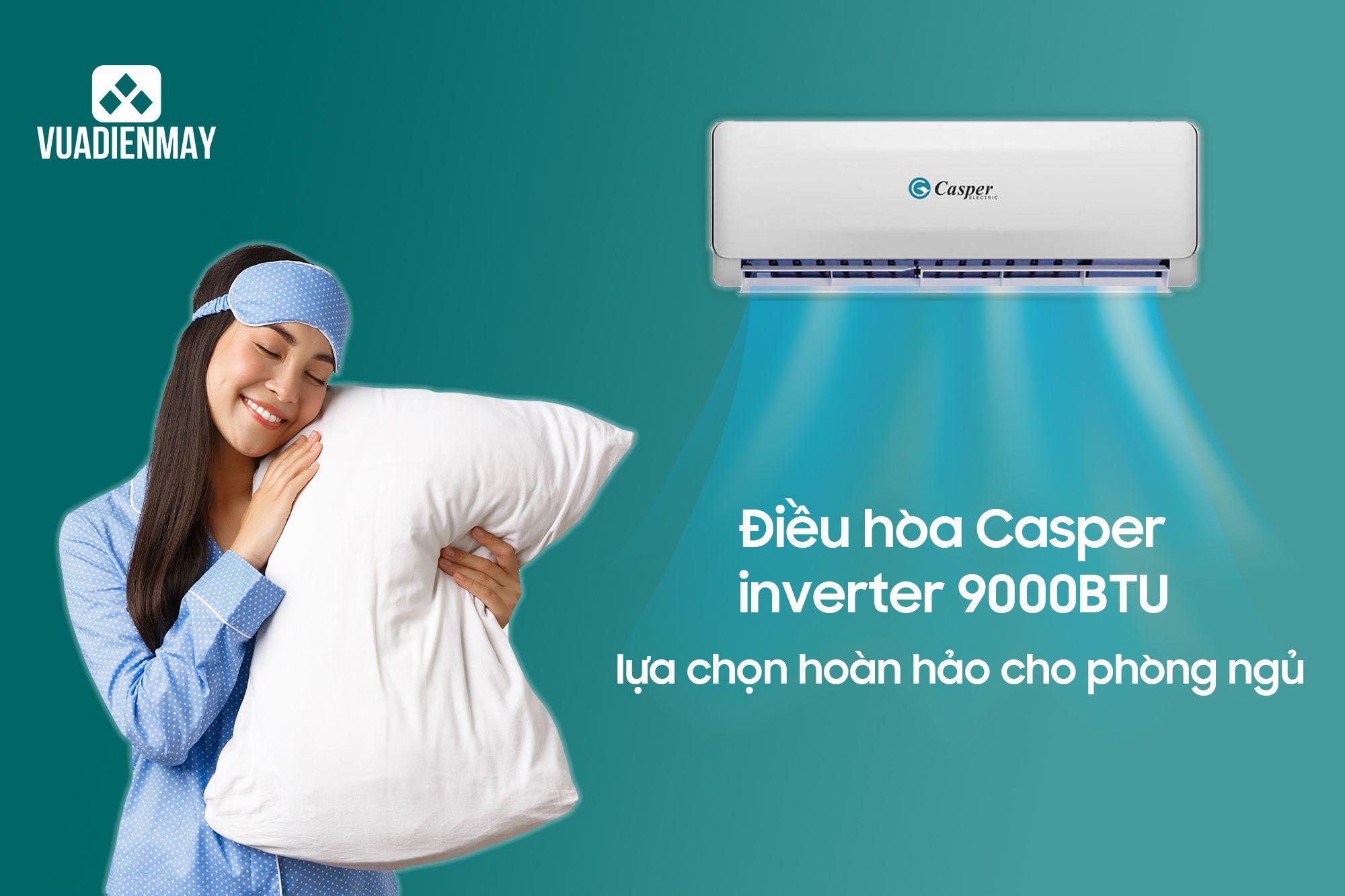 ĐIỀU HÒA CASPER INVERTER 9000BTU LỰA CHỌN HOÀN HẢO CHO PHÒNG NGỦ