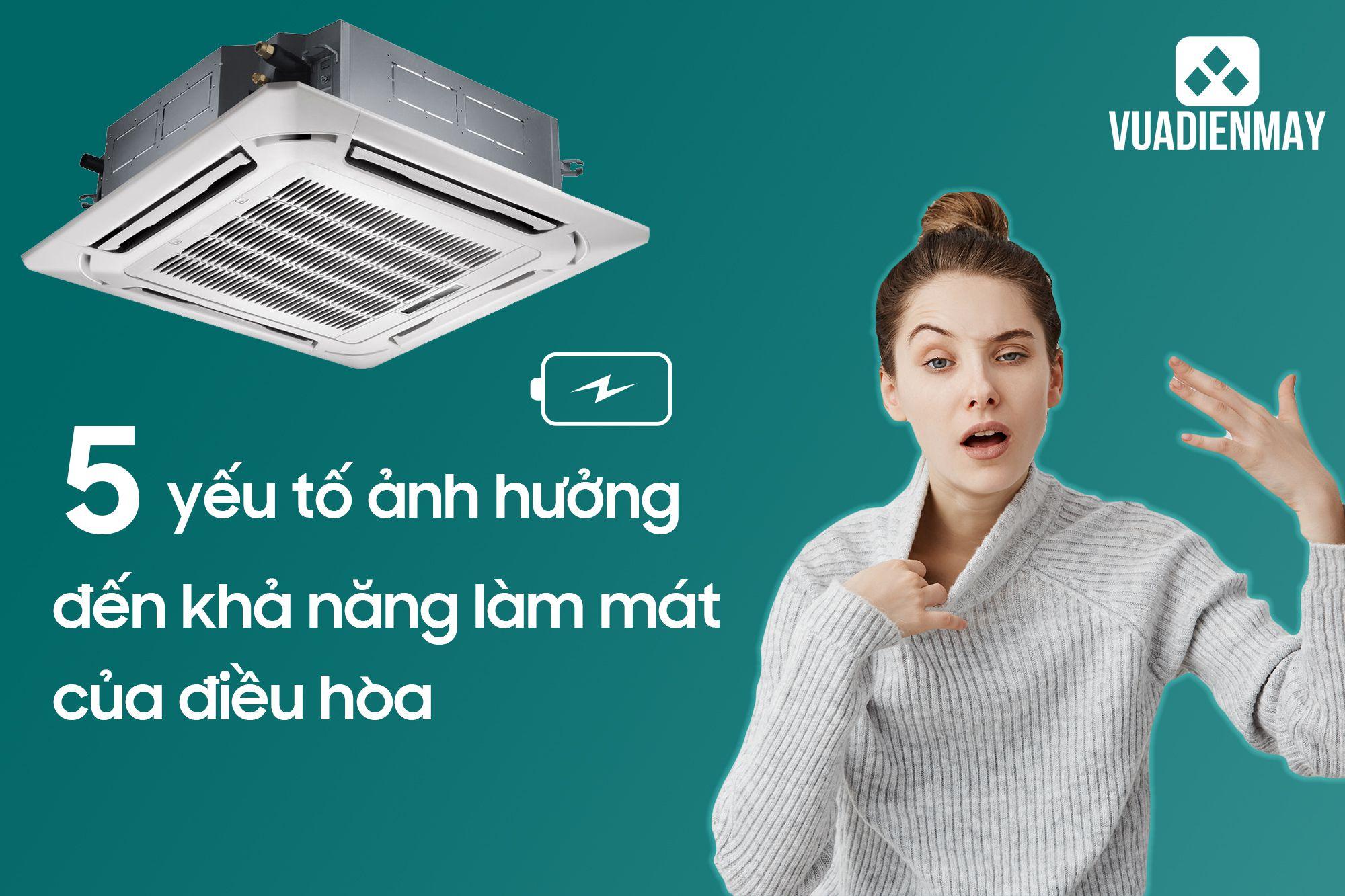 5 YẾU TỐ ẢNH HƯỞNG ĐẾN KHẢ NĂNG LÀM MÁT CỦA ĐIỀU HÒA