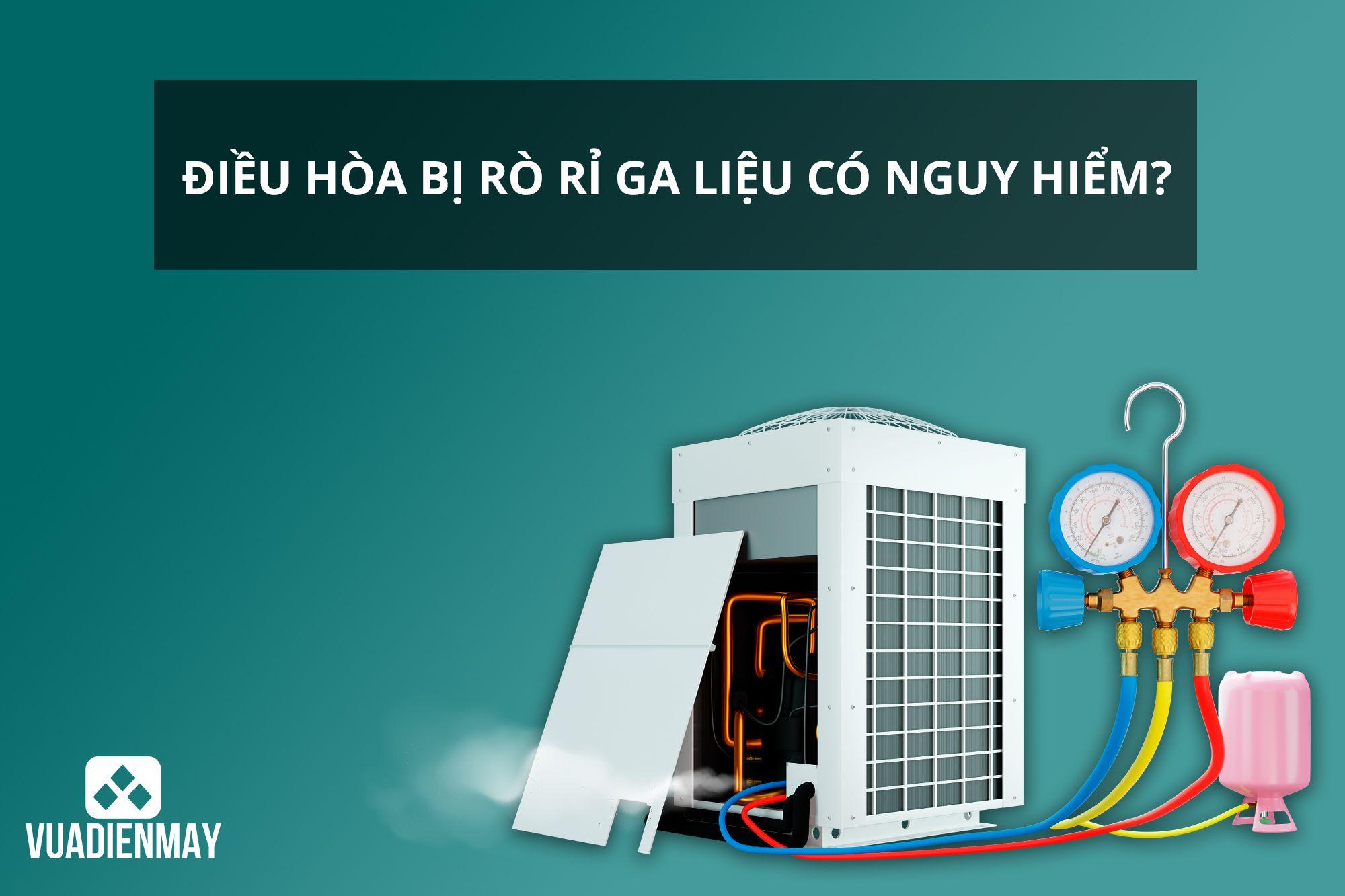 ĐIỀU HÒA BỊ RÒ RỈ GA LIỆU CÓ NGUY HIỂM?