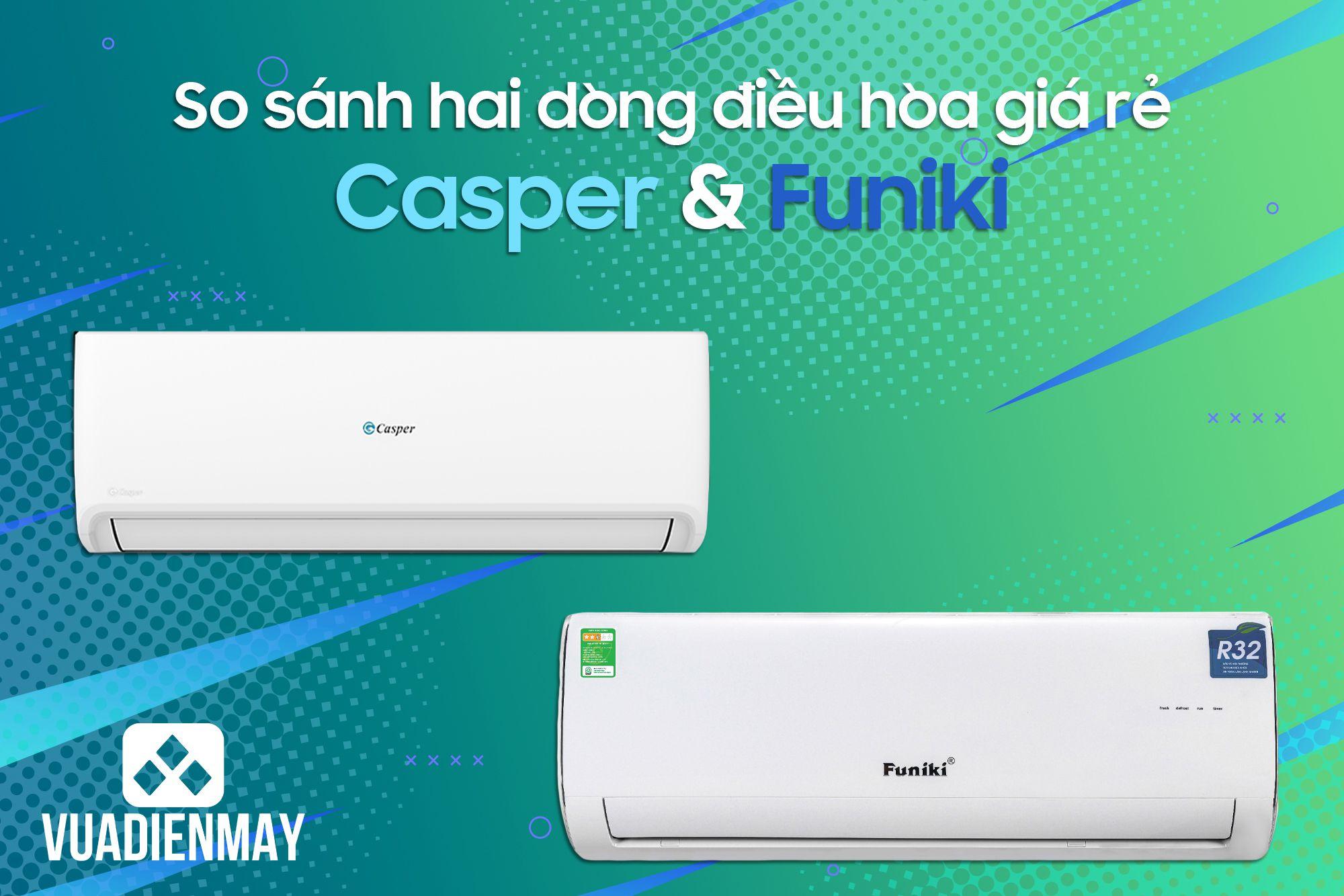 SO SÁNH HAI DÒNG ĐIỀU HÒA GIÁ RẺ CASPER VÀ FUNIKI