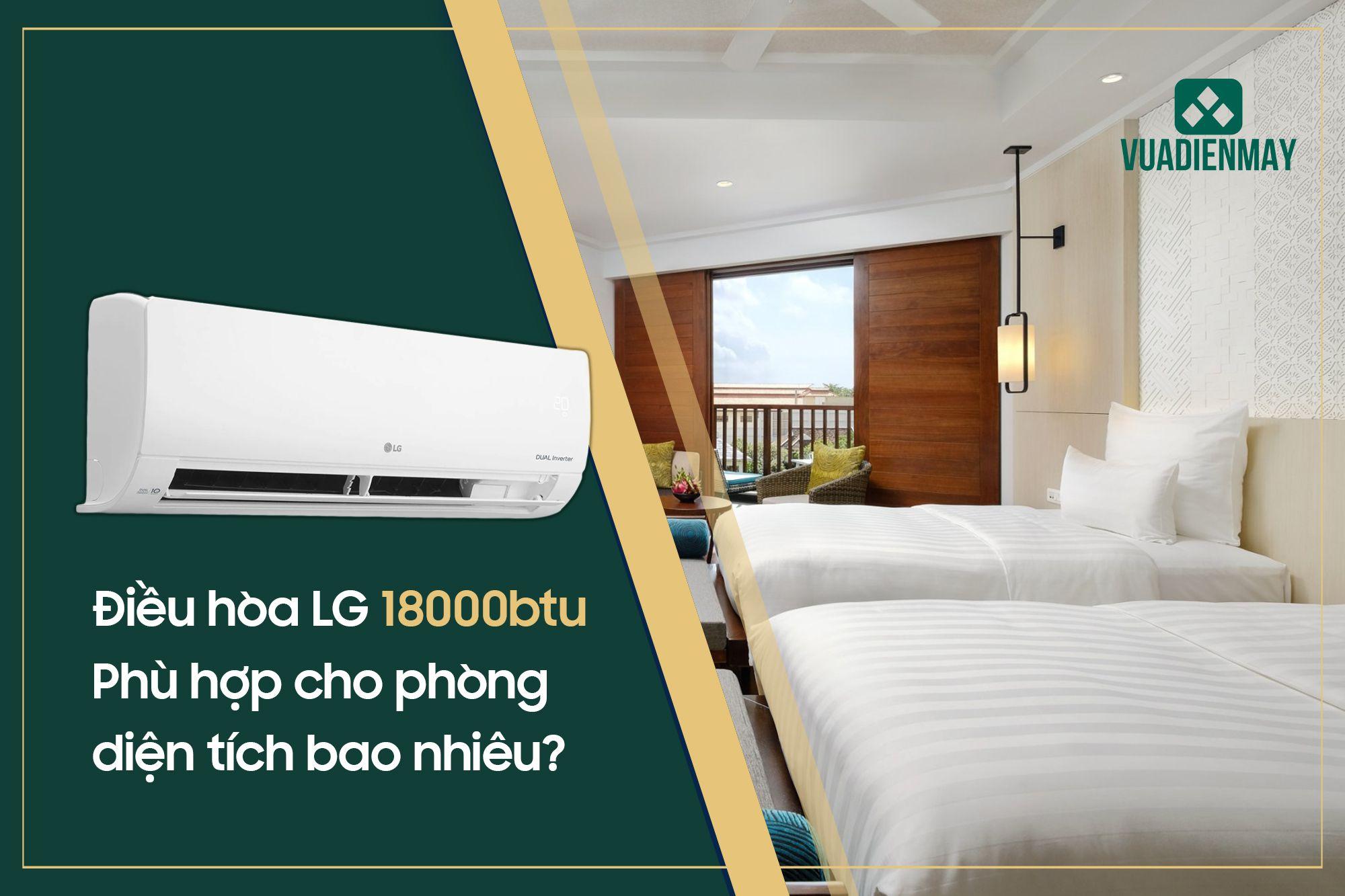 ĐIỀU HÒA LG 18000BTU PHÙ HỢP CHO PHÒNG DIỆN TÍCH BAO NHIÊU?