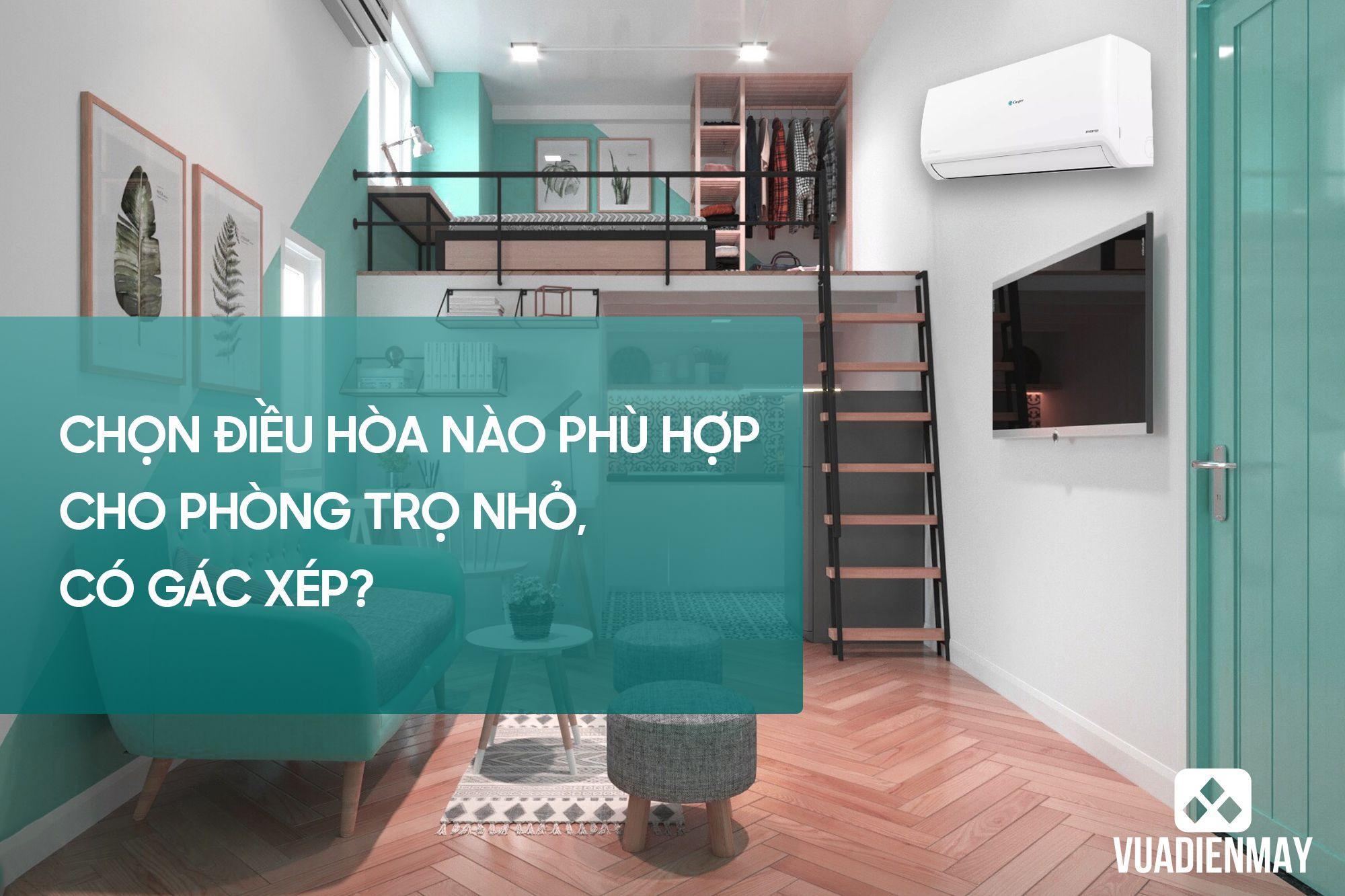 CHỌN ĐIỀU HÒA NÀO CHO PHÒNG TRỌ NHỎ, CÓ GÁC XÉP?