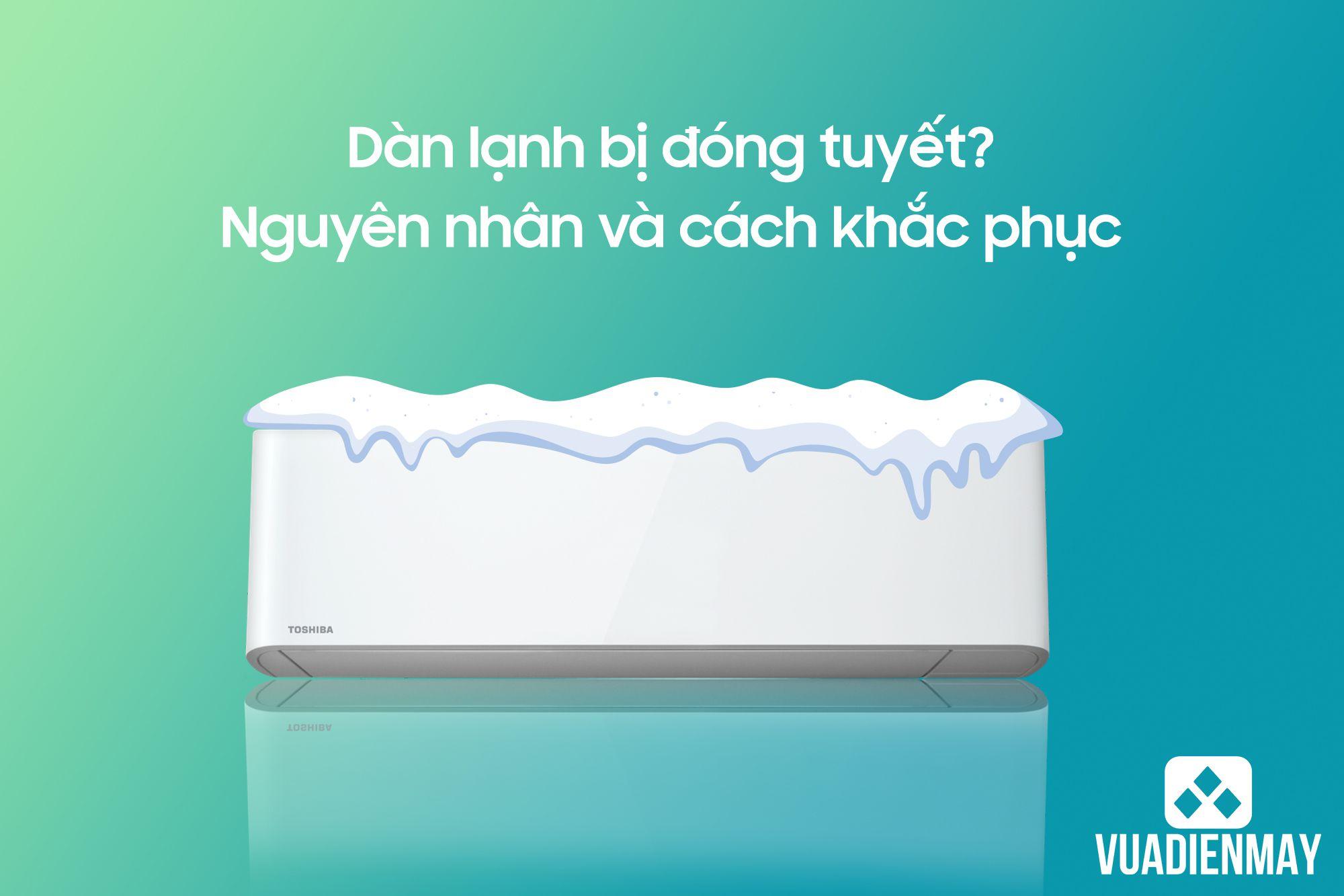 DÀN LẠNH BỊ ĐÓNG TUYẾT? NGUYÊN NHÂN VÀ CÁCH KHẮC PHỤC