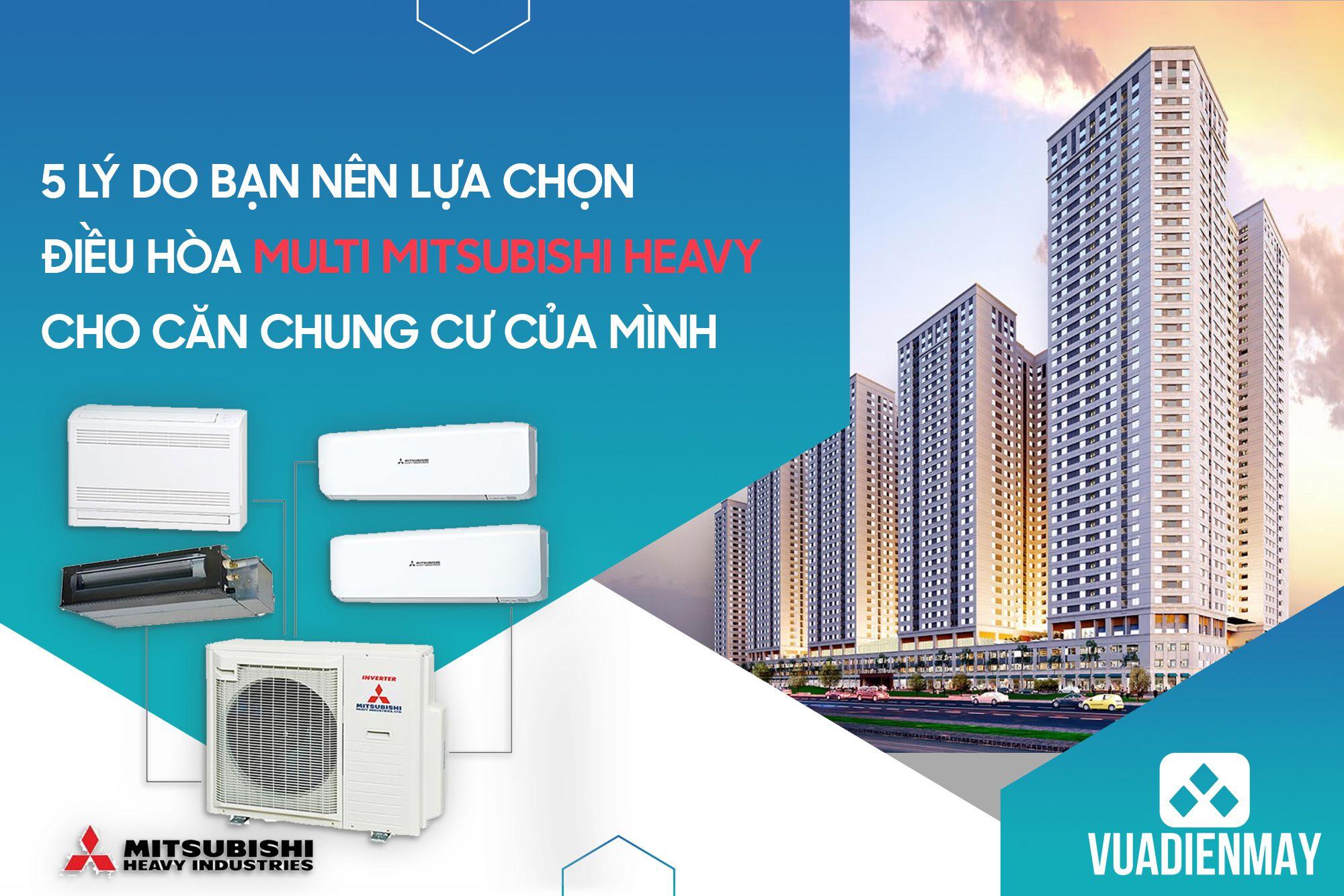 5 LÝ DO BẠN NÊN LỰA CHỌN ĐIỀU HÒA MULTI MITSUBISHI HEAVY CHO CĂN CHUNG CƯ CỦA MÌNH