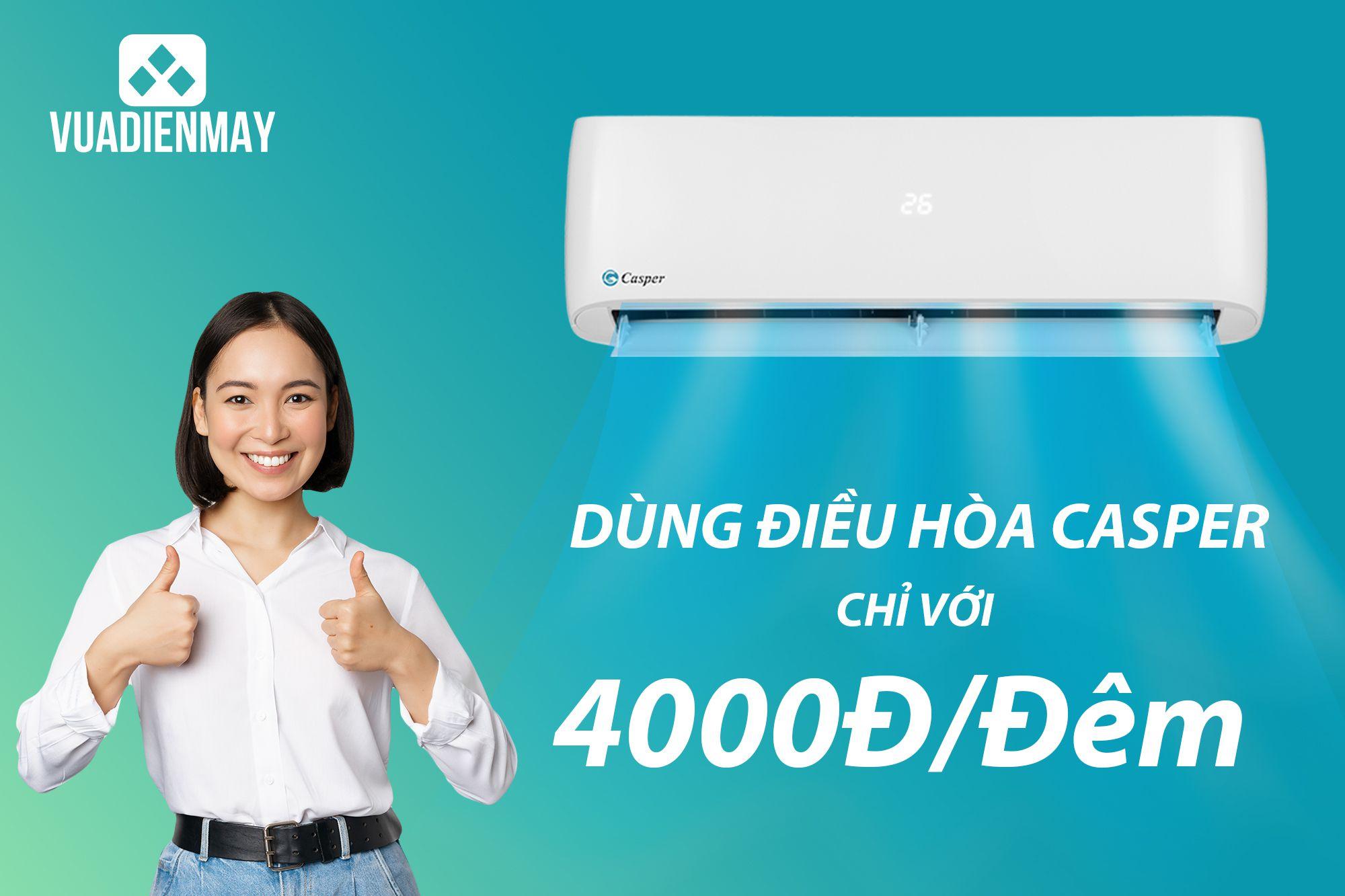 DÙNG ĐIỀU HÒA CASPER CHỈ VỚI 4000Đ/ĐÊM