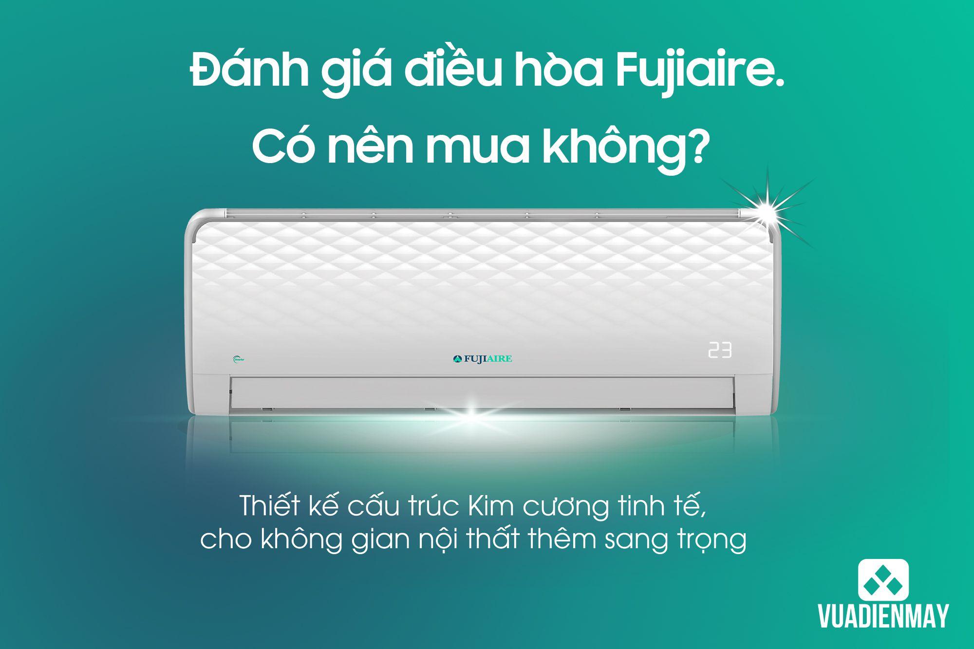 ĐÁNH GIÁ ĐIỀU HÒA FUJIAIRE? CÓ NÊN MUA KHÔNG?