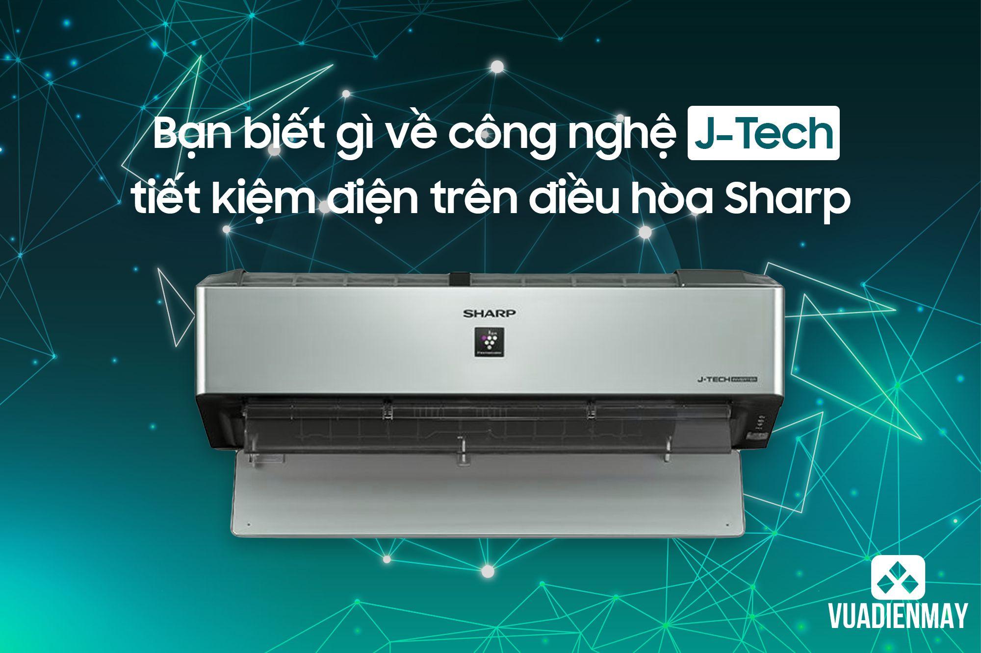 BẠN BIẾT GÌ VỀ CÔNG NGHỆ J-TECH TIẾT KIỆM ĐIỆN TRÊN ĐIỀU HÒA SHARP