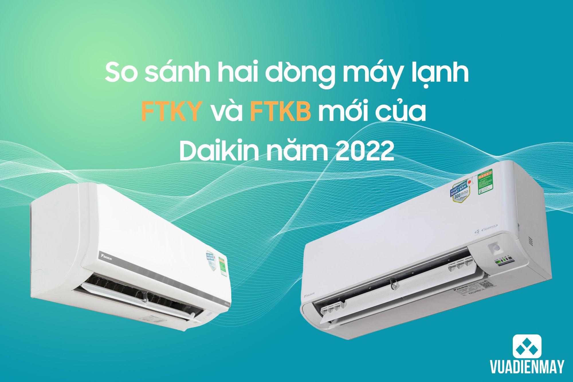SO SÁNH HAI DÒNG MÁY LẠNH FTKY VÀ FTKB MỚI CỦA DAIKIN NĂM 2022
