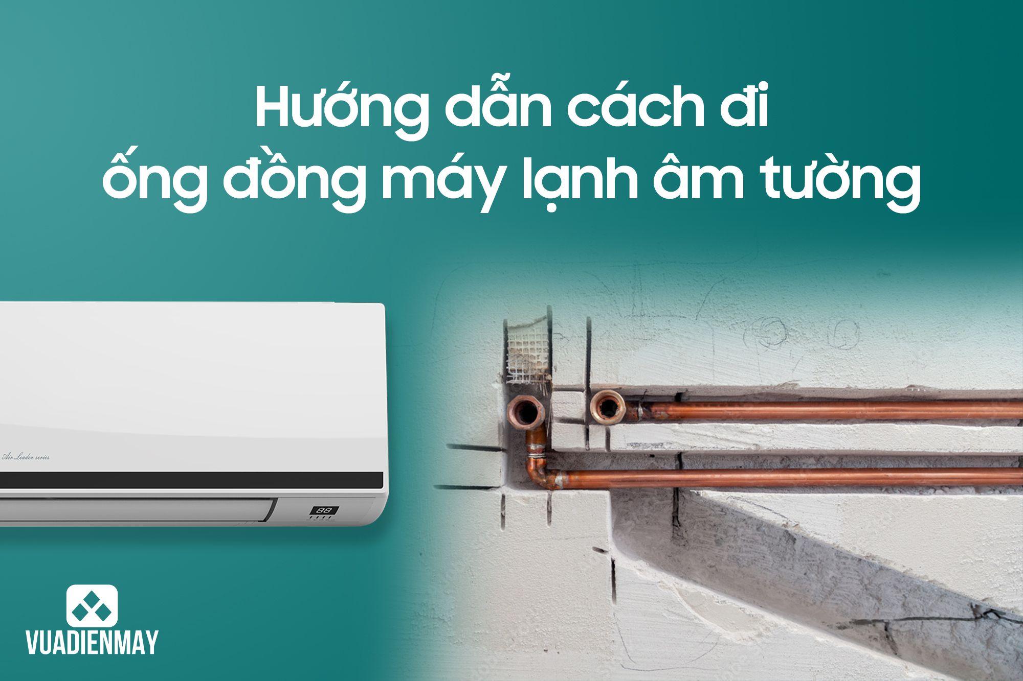 HƯỚNG DẪN CÁCH ĐI ỐNG ĐỒNG MÁY LẠNH ÂM TƯỜNG