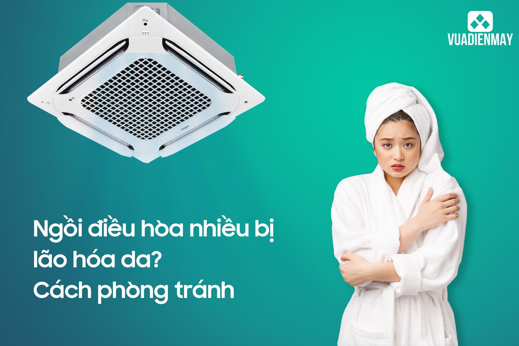 NGỒI ĐIỀU HÒA NHIỀU BỊ LÃO HÓA DA? CÁCH PHÒNG TRÁNH