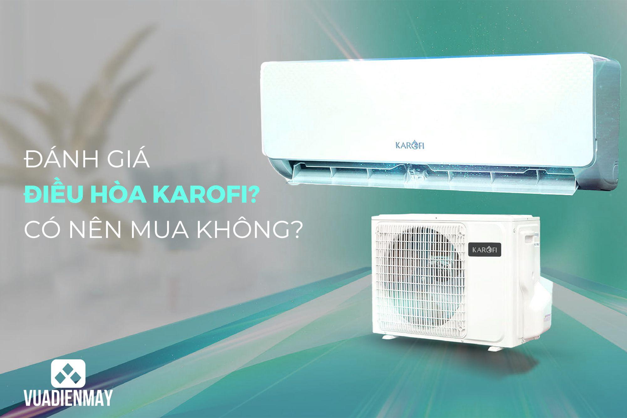 ĐÁNH GIÁ ĐIỀU HÒA KAROFI? CÓ NÊN MUA KHÔNG?