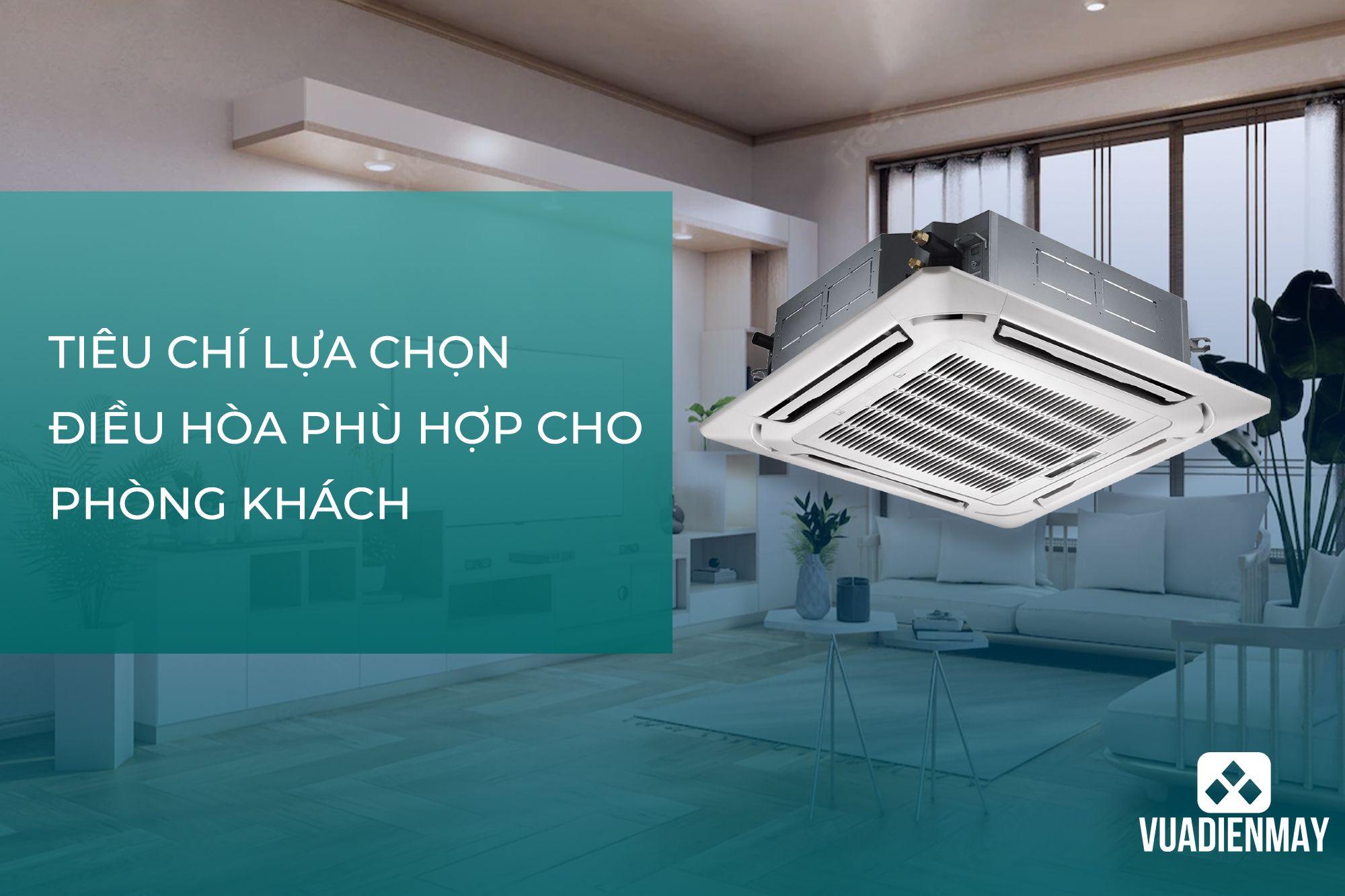 TIÊU CHÍ LỰA CHỌN ĐIỀU HÒA PHÙ HỢP CHO PHÒNG KHÁCH 