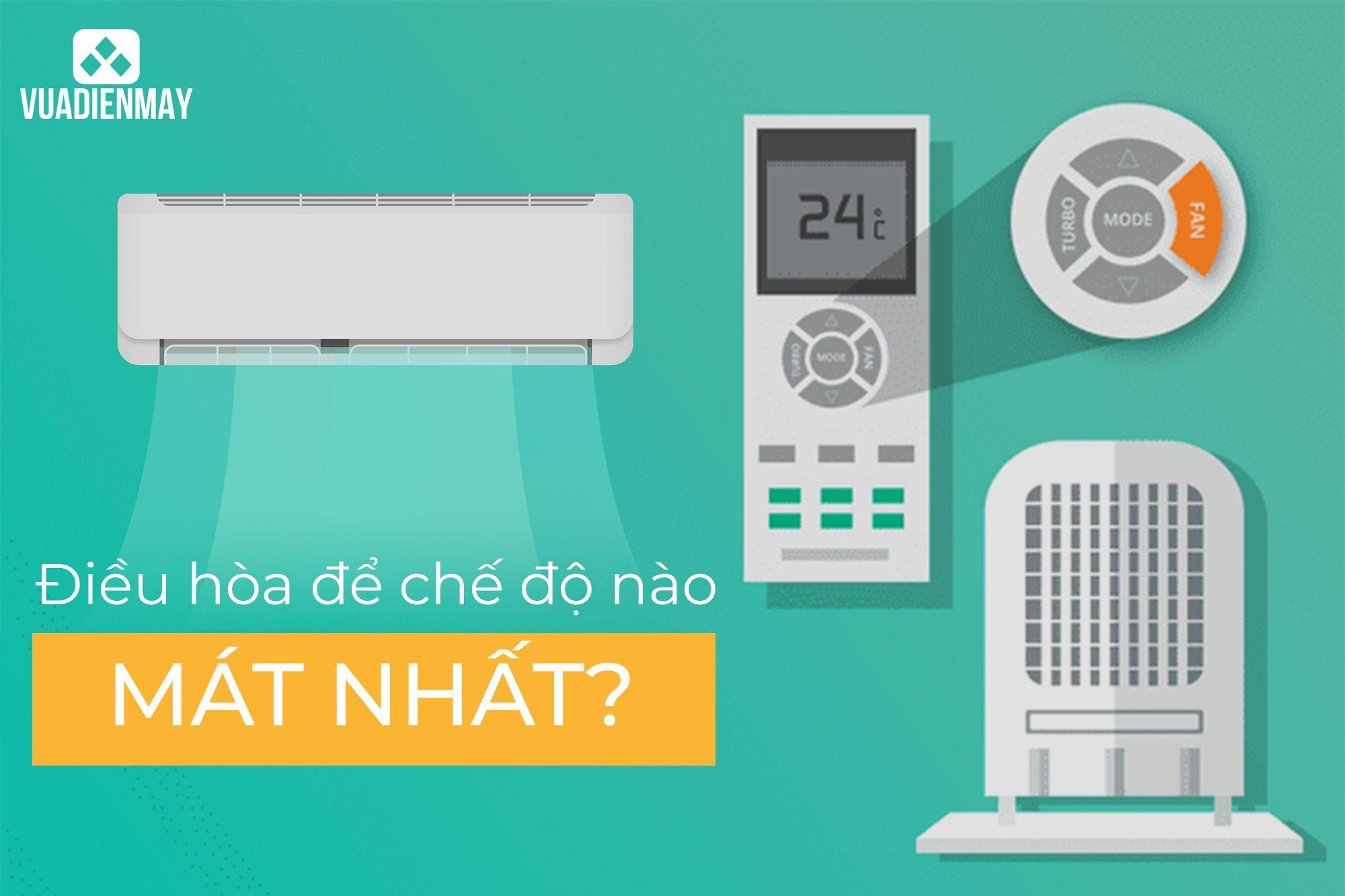 ĐIỀU HÒA ĐỂ CHẾ ĐỘ NÀO MÁT NHẤT?