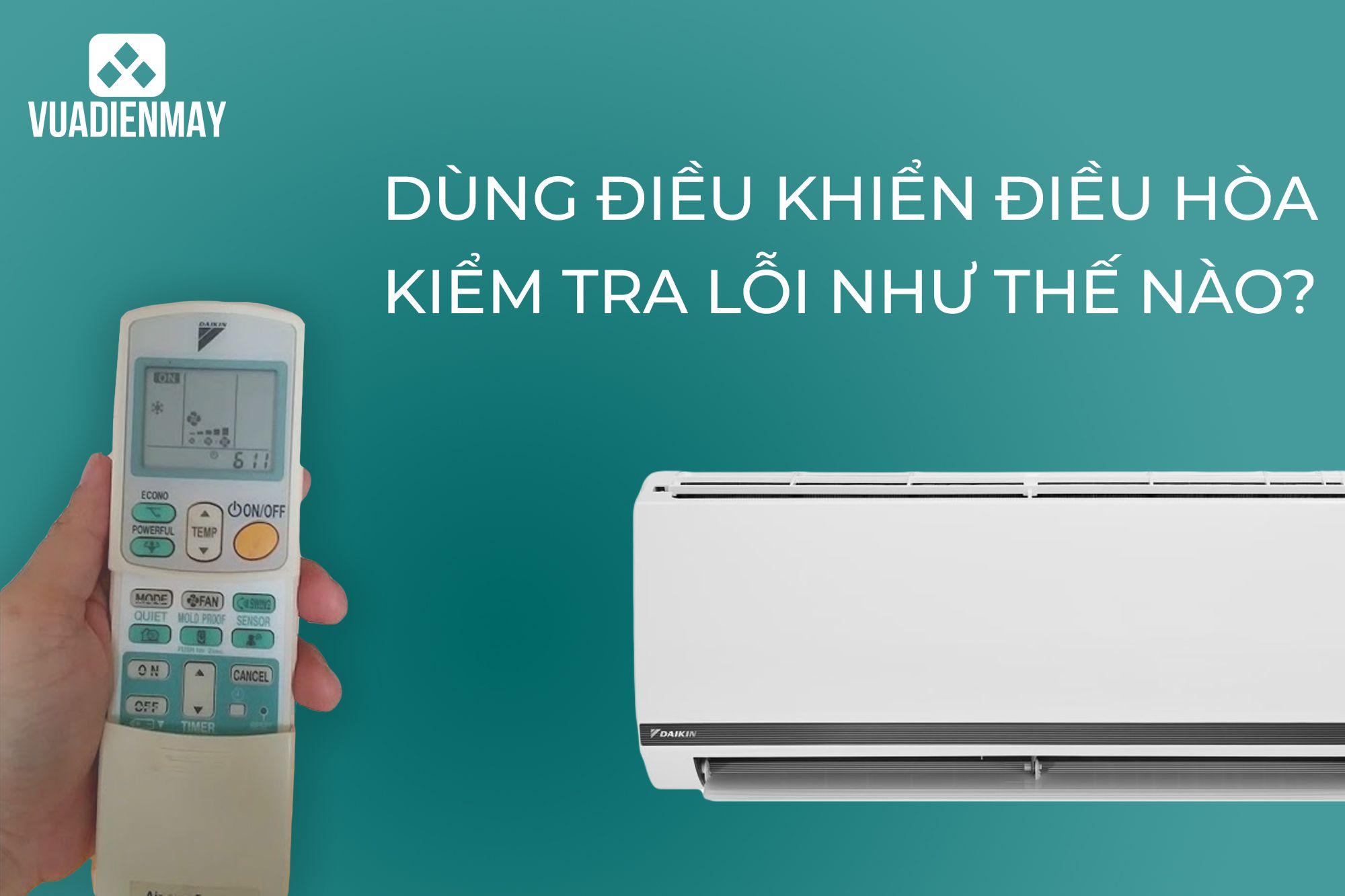 DÙNG ĐIỀU KHIỂN ĐIỀU HÒA KIỂM TRA LỖI NHƯ THẾ NÀO?