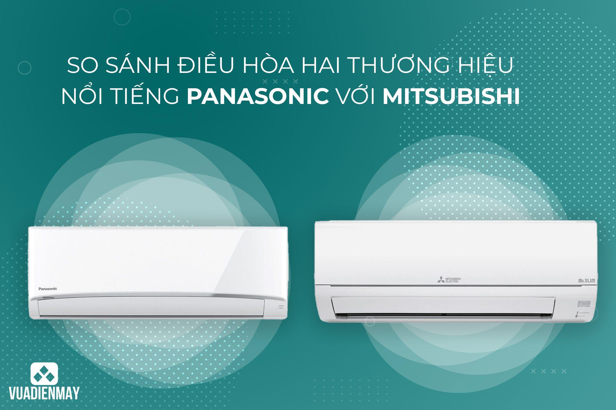 SO SÁNH ĐIỀU HÒA HAI THƯƠNG HIỆU NỔI TIẾNG PANASONIC VỚI MITSUBISHI