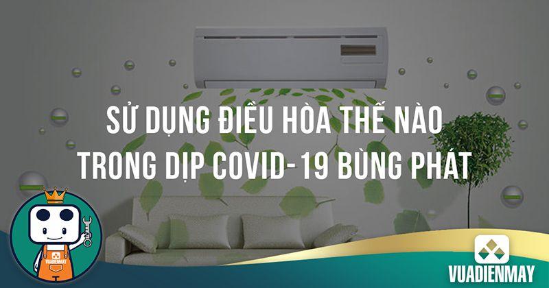 SỬ DỤNG ĐIỀU HÒA THẾ NÀO TRONG DỊP COVID-19 BÙNG PHÁT