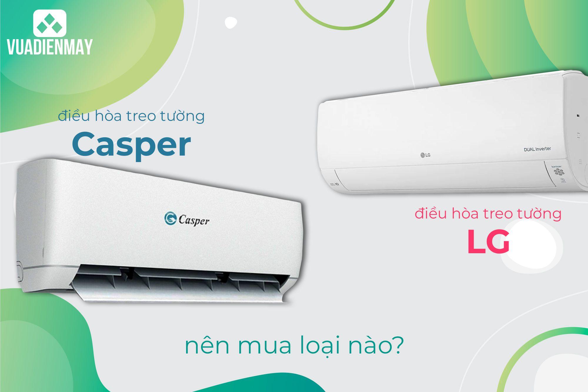 GIỮA ĐIỀU HÒA TREO TƯỜNG LG VÀ ĐIỀU HÒA TREO TƯỜNG CASPER NÊN MUA LOẠI NÀO?