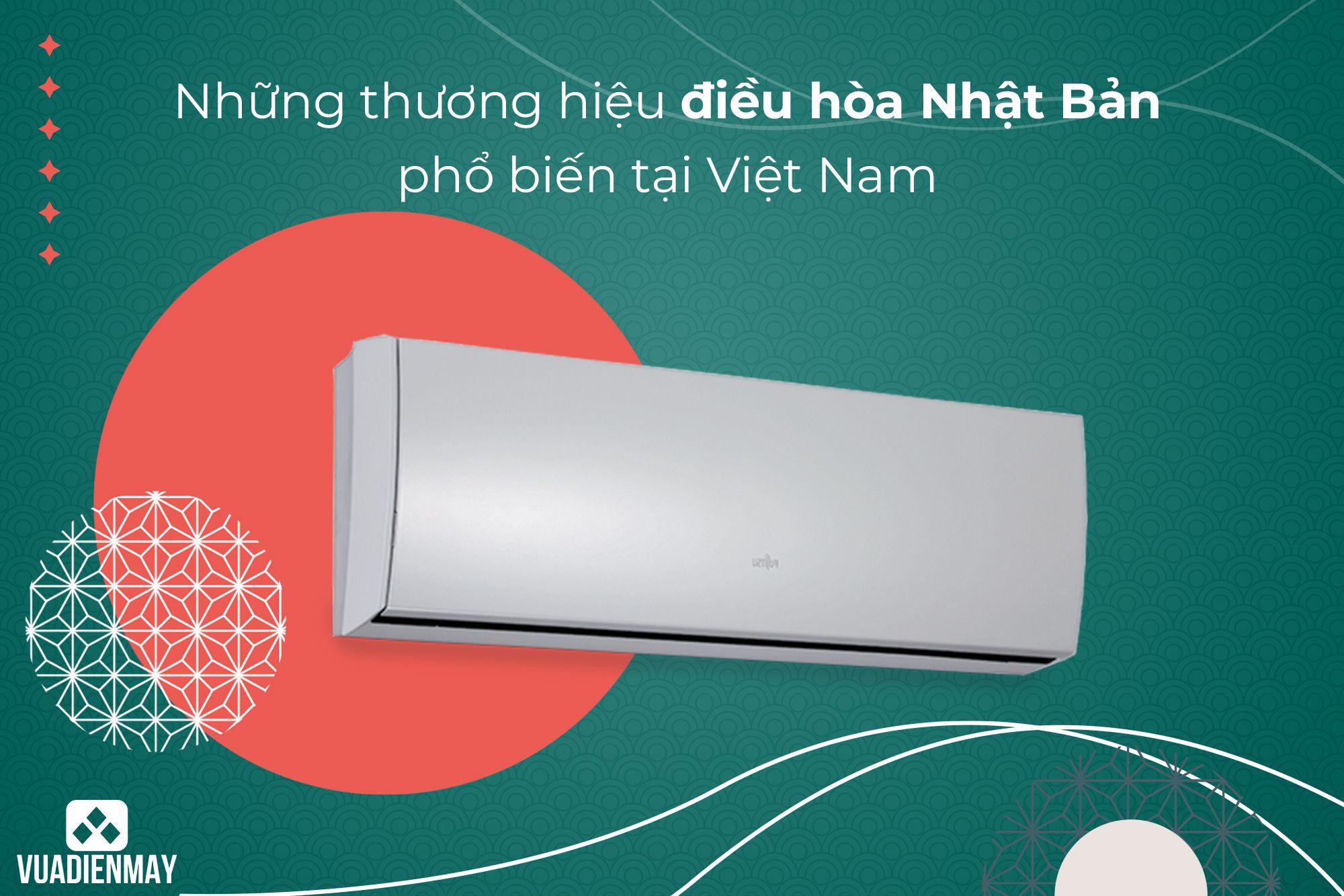 NHỮNG THƯƠNG HIỆU ĐIỀU HÒA NHẬT BẢN PHỔ BIẾN Ở VIỆT NAM