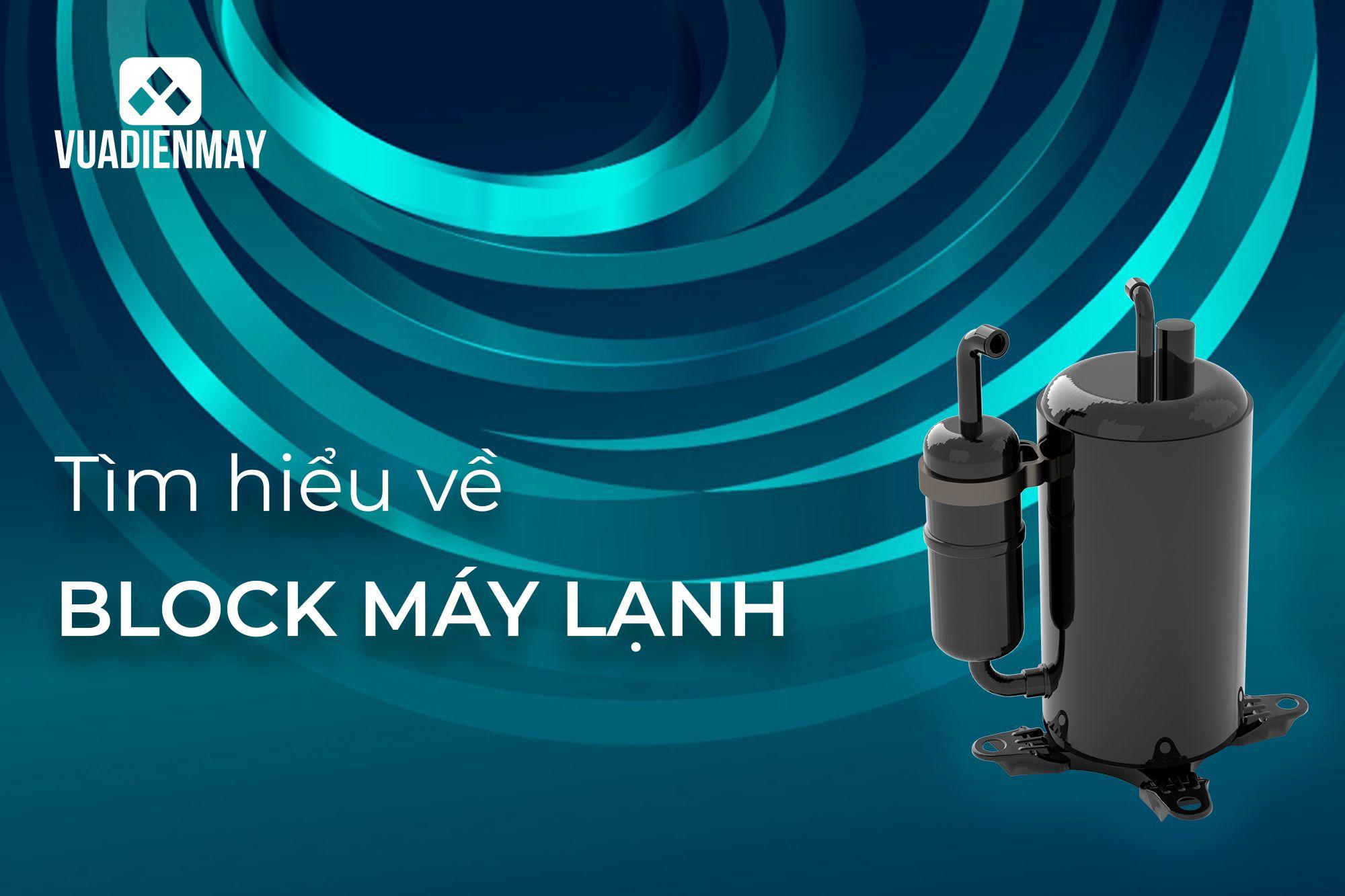 TÌM HIỂU VỀ BLOCK MÁY LẠNH 