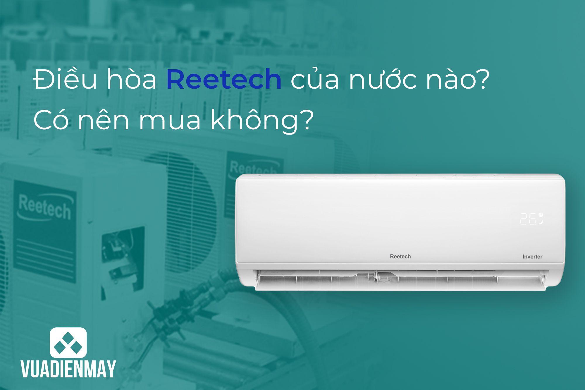 ĐIỀU HÒA REETECH CỦA NƯỚC NÀO? CÓ NÊN MUA KHÔNG? 