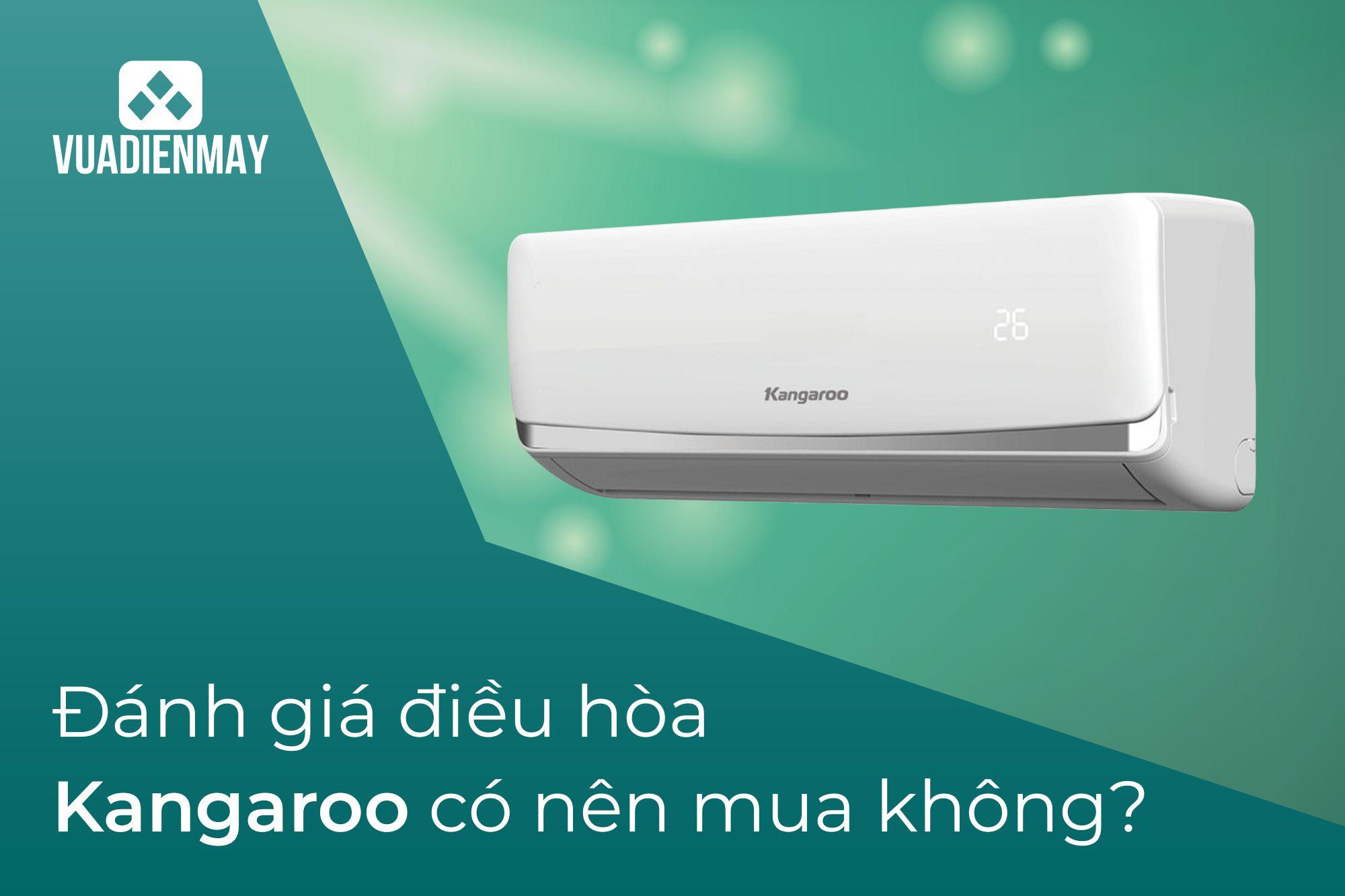 ĐÁNH GIÁ ĐIỀU HÒA KANGAROO CÓ NÊN MUA KHÔNG?