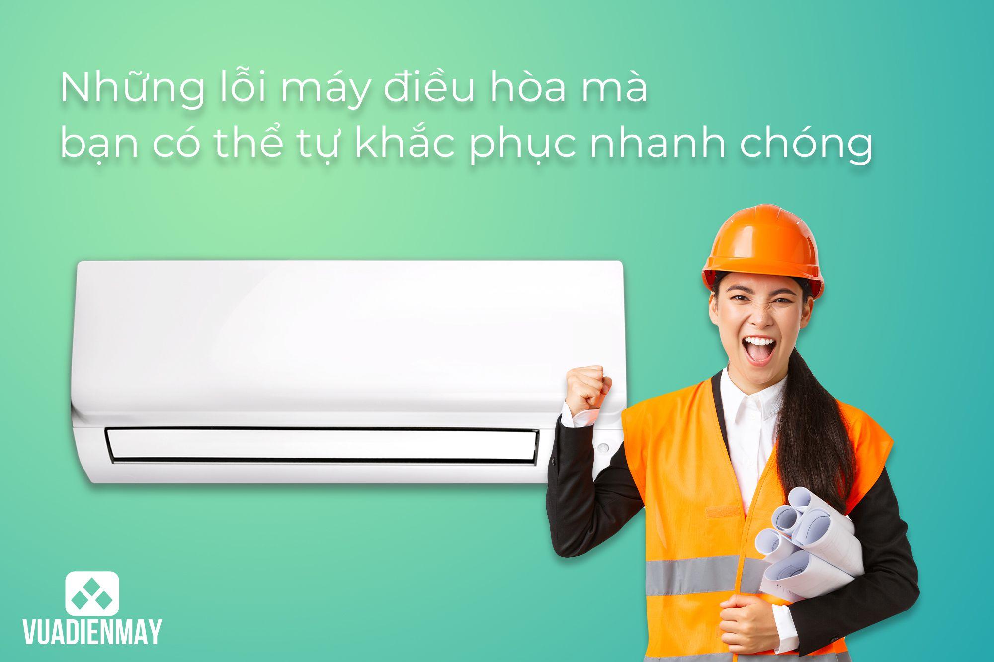 NHỮNG LỖI MÁY ĐIỀU HÒA MÀ BẠN CÓ THỂ TỰ KHẮC PHỤC NHANH CHÓNG