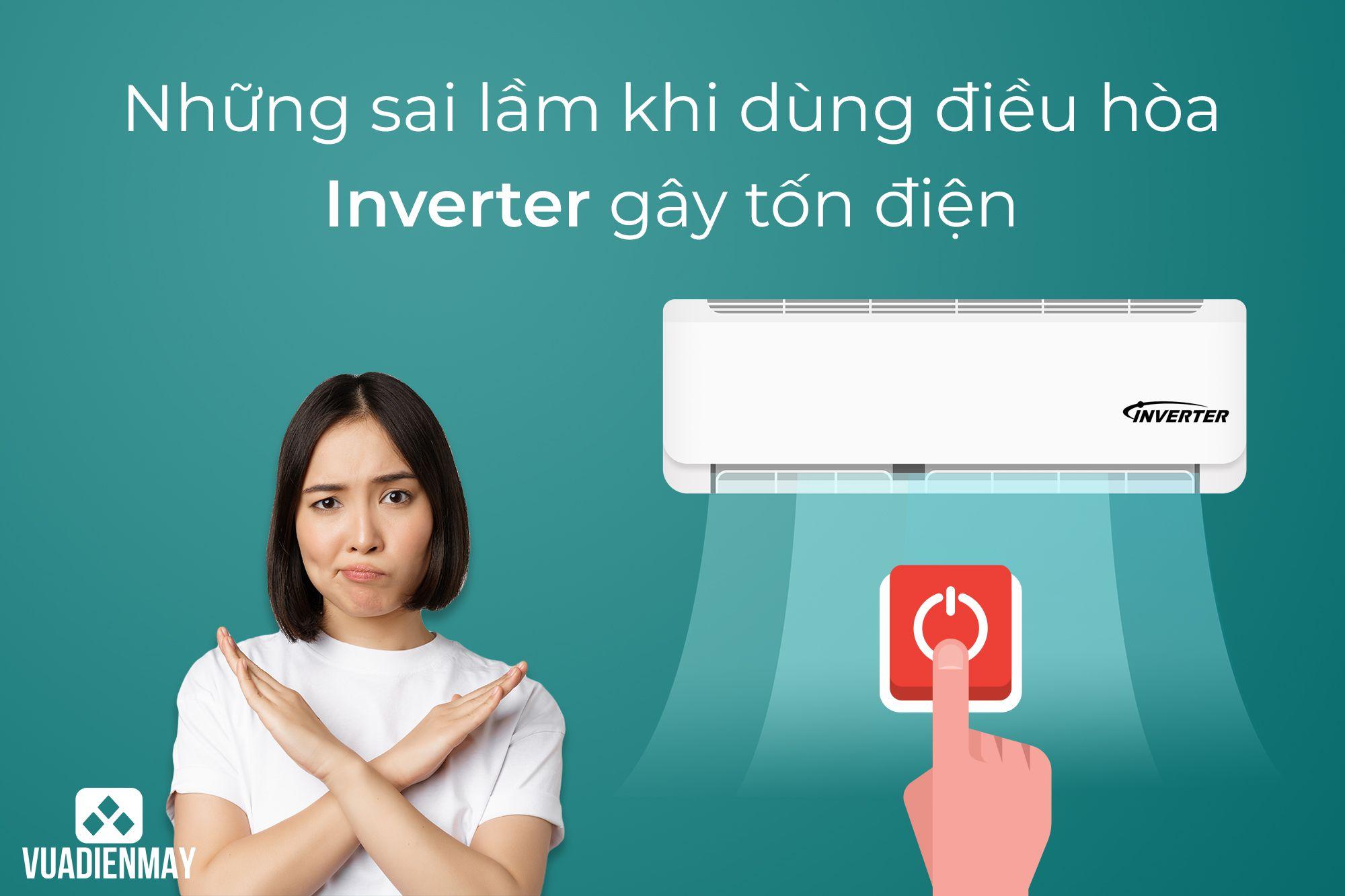 NHỮNG SAI LẦM KHI DÙNG ĐIỀU HÒA INVERTER GÂY TỐN ĐIỆN