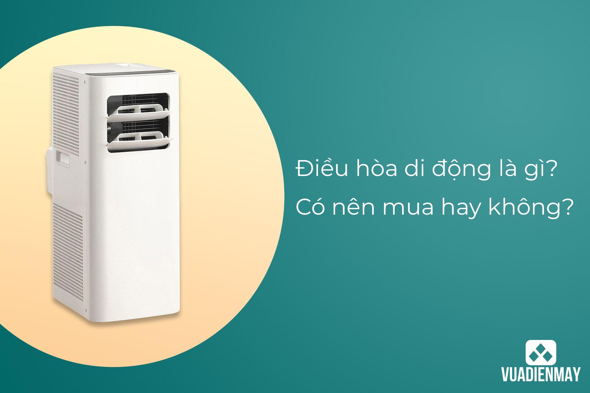 ĐIỀU HÒA DI ĐỘNG LÀ GÌ? CÓ NÊN MUA KHÔNG?