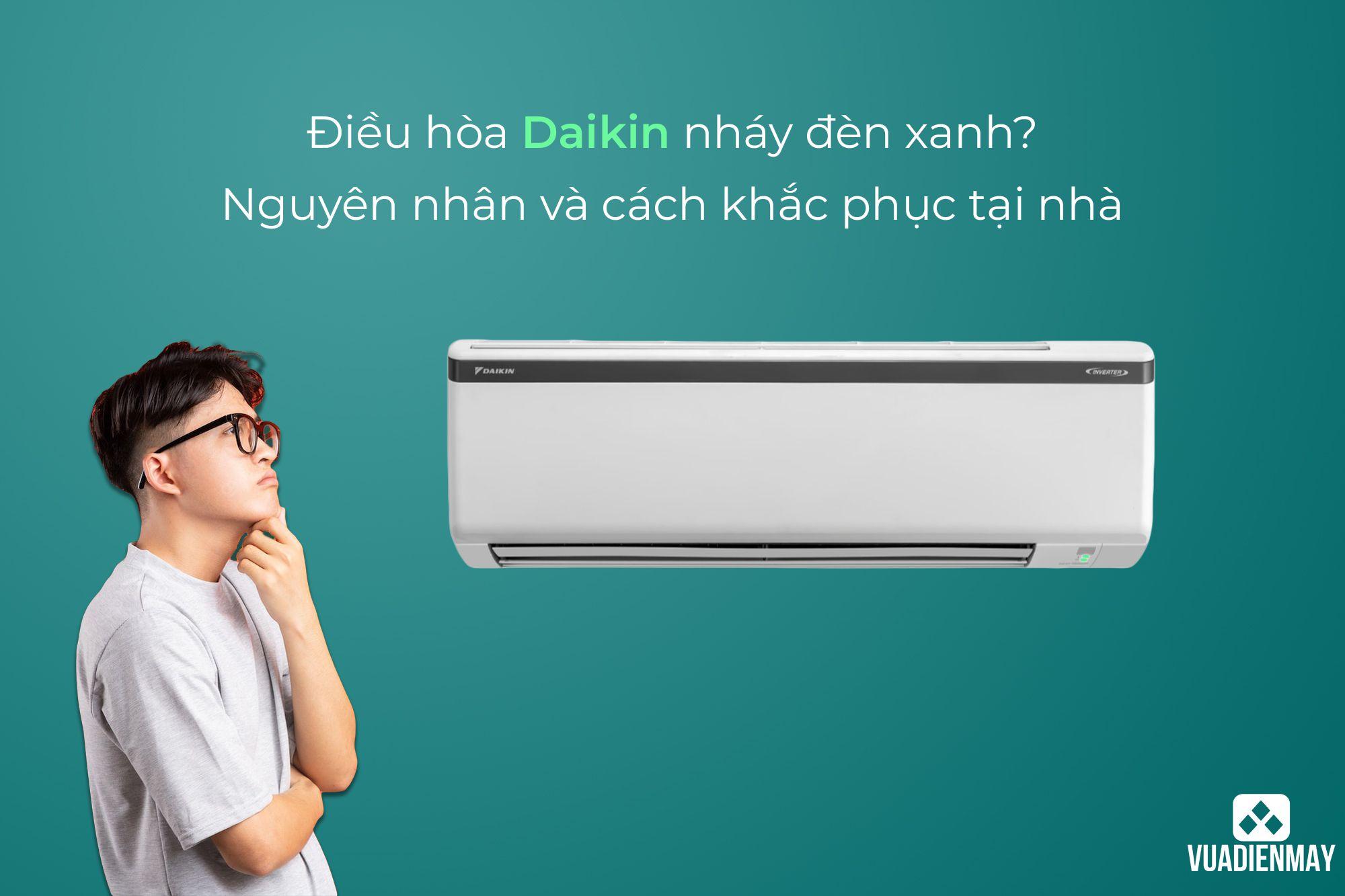 ĐIỀU HÒA DAIKIN NHÁY ĐÈN XANH? NGUYÊN NHÂN VÀ CÁCH KHẮC PHỤC TẠI NHÀ