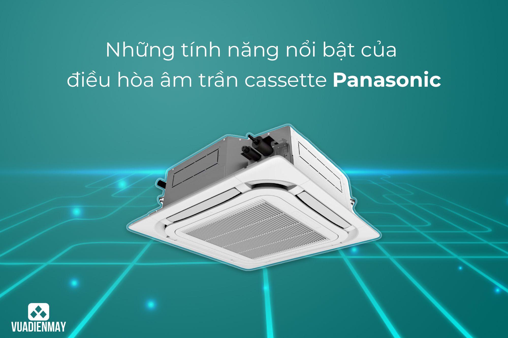 NHỮNG TÍNH NĂNG NỔI BẬT CỦA ĐIỀU HÒA ÂM TRẦN CASSETTE PANASONIC
