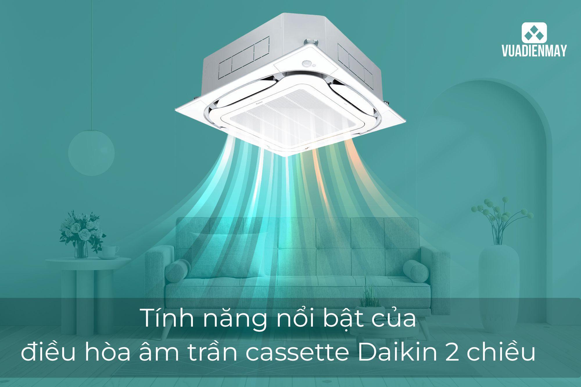 TÍNH NĂNG NỔI BẬT CỦA ĐIỀU HÒA ÂM TRẦN CASSETTE DAIKIN 2 CHIỀU