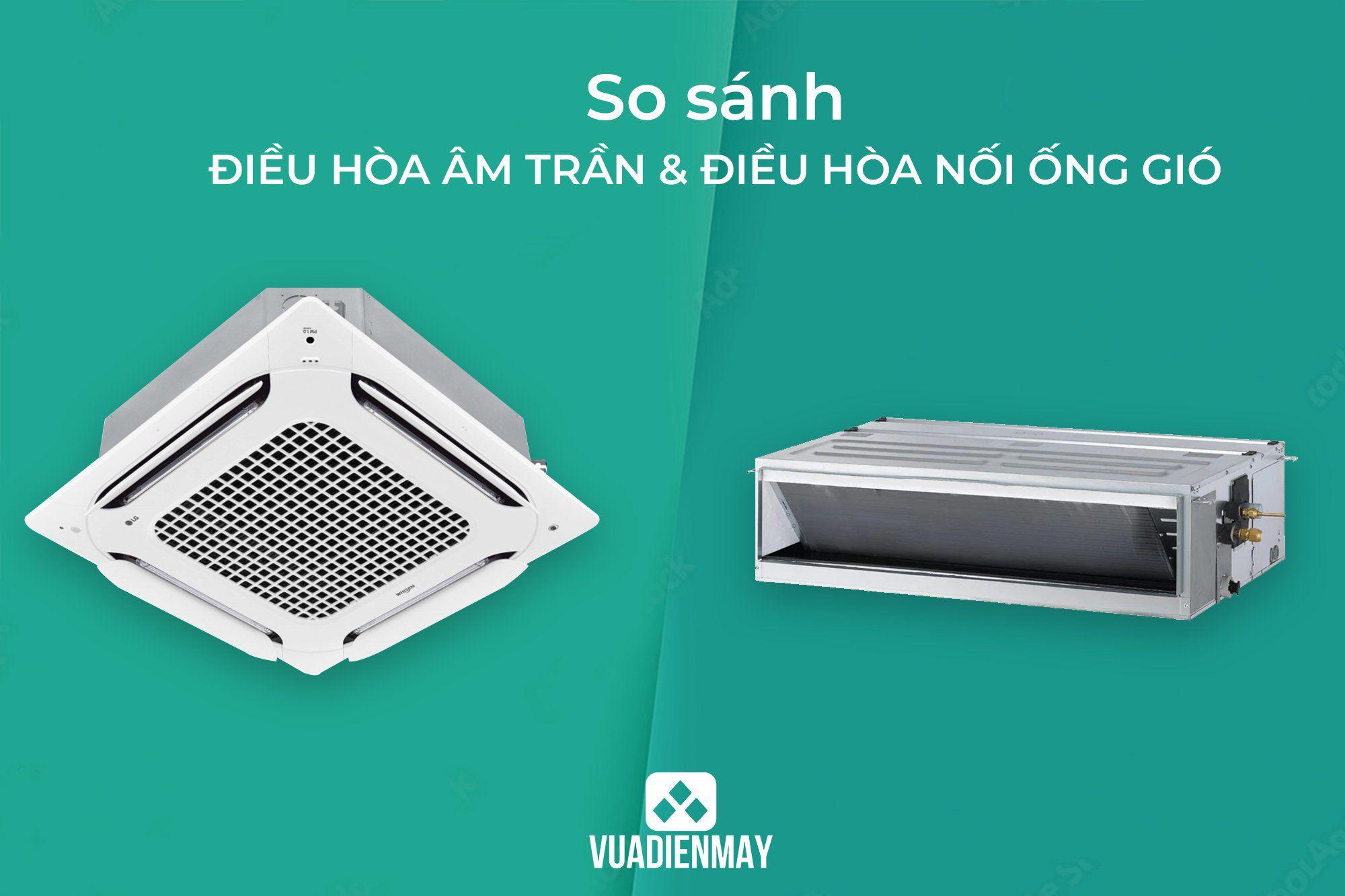 SO SÁNH ĐIỀU HÒA ÂM TRẦN CASSETTE VÀ ĐIỀU HÒA NỐI ỐNG GIÓ