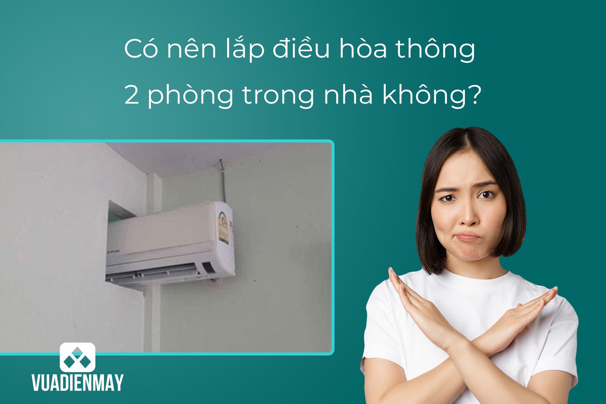 CÓ NÊN LẮP ĐIỀU HÒA THÔNG HAI PHÒNG TRONG NHÀ KHÔNG?